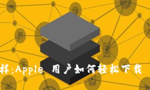 “像寻找宝藏一样：Apple 用户如何轻松下载 imToken 钱包”