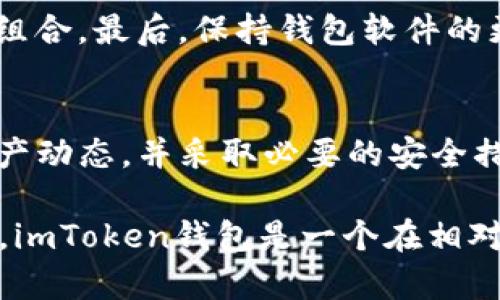 关于“imToken这个钱包安全性”的问题，可以说是当前数字货币投资者普遍关心的话题。加密货币市场的火热吸引了越来越多人进入，其中选择一个安全、信赖的钱包至关重要。下面，我们将详细探讨imToken钱包的安全性，并帮助用户了解如何保护自己的资产。

什么是imToken钱包？
imToken是一款为数字货币用户提供的移动端钱包，支持多种主流的加密货币，包括比特币、以太坊及其ERC20代币等。imToken自2016年上线以来，便以其用户友好的界面和丰富的功能受到广泛欢迎。它不仅仅是一个钱包，同时还集成了去中心化交易所（DEX）、带有多种安全保障措施的硬件钱包集成，以及数字资产管理的多种功能。

imToken钱包的安全性
提到安全性，总是绕不开几个关键词：私钥、冷存储、集成安全功能。首先，imToken钱包的私钥是用户自身控制的，私钥的安全性直接决定了用户资产的安全。在imToken中，私钥不会上传到云端，全都在用户的本地设备中生成和存储。无论外部发生什么，用户的私钥不会受到任何服务器hack事件的影响。

冷存储的重要性
想象一下，如果你的家中有一个保险箱，那么你一定不会随意把钥匙给别人。那么对于加密资产，我们也需要“保险箱”来保护它们。imToken通过冷存储和热存储的结合，确保用户资产安全，让用户在利用数字资产的灵活性时，也能保留资产的安全性。

集成的安全防护措施
在使用imToken钱包时，除了私钥保护，还有如生物识别、密码锁等多层安全保护措施。想象一下，imToken就像是一个拥有多重安全防护的保安公司，尽量为用户的数字资产提供最安全的保护。升级您的安全性就如同给自己的财产上了一道隐形饲料，谁也不想轻易丢掉自己的数字“金子”。

用户体验与安全的矛盾
然而，在安全与易用性之间的矛盾常常令人困惑。很多用户希望钱包使用起来简单方便，但又不想在安全性上妥协。imToken在这方面做得相对较好，其用户界面友好，且为初学者提供了相对易用的体验。希望在灵活与安全之间找到一个平衡马车来通行，其实可以是“保修期小白与长舌老鸟”共用的一款钱包。

用户反馈与经验分享
关于imToken的用户反馈，其实褒贬不一。部分用户对于其直观的设计及功能表现出较高的满意度，自然也有一些用户在使用中遭遇问题。比如，有用户反映过转账速度有时较慢，但这也是常见现金或资产转移时的现象，不仅仅是imToken独有的。想象一下，偶尔“塞车”的也许是你“金币”路上的小神，必须耐心等候，大家都想安全到达终点。

如何更好地保护自己的imToken资产？
给大家分享一些保护自己资产的技巧。首先，绝不要泄露你的私钥，正如您不会告诉您最佳朋友您的银行密码一样。其次，定期更新密码，并使用复杂的密码组合。最后，保持钱包软件的更新，确保时刻享有最新的安全补丁。

总结：imToken钱包的安全性能否让人放心？
总体而言，imToken钱包在安全性方面展现了较强的保护能力，而其友好的用户体验也获得了许多用户的喜爱。只要用户自行保持警惕，定期检查自己的资产动态，并采取必要的安全措施，imToken钱包无疑是一个值得考虑的选择。

当然，在万事皆有例外的情况下，用户总是需要保持理性的判断和清晰的视野。正如投资有风险，选择钱包同样需要精心斟酌，谁还没点小烦恼呢？总而言之，imToken钱包是一个在相对安全的环境中，手握数字资产的利器。如果你还在犹豫，或许该给自己一个机会，试试这个钱包了！