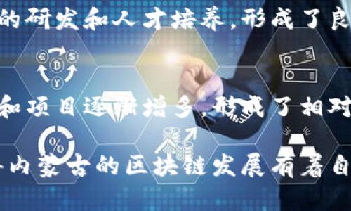 内蒙古作为中国的重要经济和文化区域，其区块链的发展具有一些独特的特点。以下是内蒙古区块链特点的一些要点：

### 1. 资源优势
内蒙古拥有丰富的自然资源，尤其是煤炭、风能和太阳能。区块链技术可以应用于能源管理、环保监测和资源交易等方面，推动资源的高效利用与管理。

### 2. 政策支持
内蒙古地方政府对区块链技术的支持政策逐渐增多，政府出台了一系列鼓励区块链技术创新和应用的政策，促进了区块链产业的发展。

### 3. 产业结合
内蒙古的区块链应用主要集中在农业、金融和能源等传统产业，通过区块链实现信息透明和责任追溯，提升了各行业的效率和安全。

### 4. 技术研发
内蒙古有着丰富的科研院所和高等院校，推动了区块链技术的研发和人才培养，形成了良好的技术创新环境。

### 5. 产业生态
随着区块链技术在内蒙古的应用不断深化，各类区块链企业和项目逐渐增多，形成了相对完善的区块链产业生态。

这些特点结合了内蒙古的地域性、经济背景和产业结构，使得内蒙古的区块链发展有着自己独特的风格与方向。