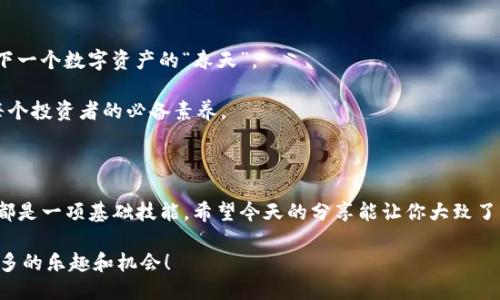 # imToken钱包提现步骤

如果你刚刚进入数字货币的世界，可能会发现一些监管和操作上的不便，让人有点摸不着头脑。就好像刚学习骑自行车，总是会摔倒，但等你掌握了平衡，这项技能就能伴随你很久。今天，我们就来聊聊如何在imToken钱包中进行提现，为了让这个过程更加简单易懂，我们将它分解成几个小步骤，你准备好了吗？

### 步骤一：打开imToken钱包

在进行提现之前，首先要确保你已经下载并安装了imToken钱包。打开应用后，你需要输入密码或使用指纹识别解锁钱包。

如果你是第一次使用，可以在首页看到“创建钱包”和“导入钱包”两个选项。如果你已经创建了钱包，直接输入密码即可。

这里有个小梗：开钱包就像打开一扇数字财富的大门，千万不要把钥匙（私钥）随便给别人哦，否则你就可能面临“门被锁住”的窘境！

### 步骤二：选择提现的币种

解锁钱包后，你会看到你的资产总览。在这里，你可以看到不同类型的数字货币。如果你打算提现某一种币，比如以太坊（ETH），就点击ETH。

选中币种后，系统会展示你的资产余额。小提示：确保你的余额足够涵盖提现金额以及网络手续费，这可是提现的“门票费用”哦！

### 步骤三：发起提现请求

在ETH资产页面，你会找到“提现”的选项。点击它，然后进入提现页面。在这里，你需要输入提现的金额，并选择提现的地址。

地址可不是随便来的，建议你提前准备好要提现到交易所或其他钱包的地址，像准备好零食再出门遛狗，这样路上就不会饿了。

输入金额时，要注意看清自己账户的余额，千万别把余额用光，否则你手机里的小精灵可就要嘲笑你了，毕竟“谁还没点小烦恼呢？”

### 步骤四：确认提现信息

输入提现地址和金额后，系统会给你展示提现的详细信息，包括转账费和到账时间等。请仔细核对，确保信息无误。

这就像你在超市结账前，核对购物清单一样，确认一切没问题，才能愉快结账。

### 步骤五：进行提现操作

确认无误后，点击“确认提现”。系统会发送一条验证码到你注册时的手机或邮箱，输入正确的验证码后，提现请求就成功提交啦！

此时，你就像在等待火锅里熟食一样，既期待又忐忑，希望自己选的菜能被端上来。

### 步骤六：查看提现状态

提现请求提交后，你可以在imToken钱包的“H掉”“交易记录”中查看提现状态。根据区块链网络的繁忙程度，到账时间可能会有所不同，耐心等待就好。

不过，等待时也可以看看其他的加密货币新闻，分散一下焦虑；记住，耐心是成功提币的秘密武器之一哦。

### 步骤七：检查到账情况

最后一步，就像在寻找复活节彩蛋一样，待到账后，你需要在目标地址确认到账情况。如果一切顺利，你就可以开始新的投资，迎接下一个数字资产的“春天”。

有时候提款可能会因为某些因素延迟，但是别着急，系统总会处理好这一切。保持幽默感，以轻松的心态应对数字世界的波折，是每个投资者的必备素养。

### 结束语

通过以上七个步骤，你应该能够顺利地在imToken钱包中完成提现。无论是数字货币的投资新手，还是经验丰富的老手，提现操作都是一项基础技能，希望今天的分享能让你大致了解提现的整个流程，也许下次再爱上这门技巧时，你已经骑上了更高、更快的“数字财务之车”！

在这个信息高速发展的时代，掌握数字货币的基本操作，就像是掌握了一门新语言。希望每个人都能在这条路上越走越顺，发现更多的乐趣和机会！