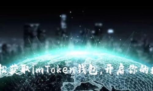 像开宝箱一样：轻松获取imToken钱包，开启你的数字资产冒险之旅