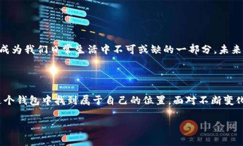 在数字货币逐渐普及的今天，IM钱包作为一种新的金融工具，越来越受到关注。IM钱包是一种集成了多种功能的数字资产管理工具，用户可以通过它来存储、管理和交易加密货币。接下来，我将详细介绍IM钱包的概念、特点以及使用方法。

什么是IM钱包?

IM钱包，或者说“Instant Message Wallet”，可以简单理解为一种即时消息钱包，它结合了传统的钱包功能和现代社交媒体的便捷性。IM钱包使得用户不仅可以方便地存储自己的加密资产，还可以在学习、交流的同时进行交易，就像是在聊天中“轻松打包”自己的资产。

IM钱包的特点

1. **多币种支持**: IM钱包通常支持多种不同类型的加密货币，包括比特币、以太坊、瑞波币等，用户可以一键管理多种数字资产。

2. **安全性**: 大部分IM钱包都采用先进的加密技术，确保用户的资产安全。安全性对于每个投资者而言都是至关重要的，就好比卖安全感的生活保险。

3. **便捷的交易功能**: 用户可以通过IM钱包迅速进行交易操作，这就像是发送一条简单的消息，快速又高效，谁还没点小烦恼呢？

4. **社交功能**: IM钱包的一大亮点就是其社交功能，它允许用户之间通过社交网络开展金融交易，与朋友分享数字资产或进行投资建议。

IM钱包的使用方法

使用IM钱包其实就和使用一个即时通讯应用差不多。下面是一些简单的步骤：

1. **下载与安装**: 用户可以在各大应用商店中下载IM钱包，安装过程就像是下载一款新的聊天软件，简单明了。

2. **注册与创建账户**: 创建账户的过程通常需要提供一些基本信息并设置安全密码。这个步骤就像是给你新买的手机设置锁屏密码，确保你的资产安全。

3. **充值与转账**: 用户可以通过银行卡或其他的加密货币地址向IM钱包充值，类似于给你的移动支付账户余额充值。

4. **进行交易**: 当你的钱包中有足够资产后，就可以进行交易了。不论是支付还是投资，都是通过简单的点击操作。

IM钱包的优势与劣势

尽管IM钱包有诸多优点，但同样也存在一些不足之处。

h4优势 :/h4
- **用户友好**: IM钱包的界面设计通常非常直观，适用于各种经验水平的用户，谁都能轻松上手。

- **实时更新**: IM钱包会实时通知用户资产的变动情况，帮助用户及时做出反应，类似于实时股市行情。

h4劣势 :/h4
- **信息隐私问题**: 一些用户可能对将自己的银行信息和社交网络链接在一起感到不安，隐私问题不可忽视。

- **技术门槛**: 虽然操作相对简单，但对于一些不熟悉数字货币的人来说，IM钱包仍然需要学习成本。

IM钱包的未来发展

随着区块链技术的不断发展和普及，IM钱包的未来充满了无限可能。它不仅仅是一个存储和交易工具，更有可能成为我们日常生活中不可或缺的一部分。未来，IM钱包或许能与智能合约、物联网更加紧密地结合，让我们的金融生活更加便捷。

总结

总而言之，IM钱包作为一种革命性的金融工具，给用户带来了便捷和高效的体验。无论是新手还是老手，都能在这个钱包中找到属于自己的位置。面对不断变化的数字资产世界，IM钱包让我们能够在安全的环境中更自由地探索。

IM钱包,数字货币,加密资产,区块链/guanjianci