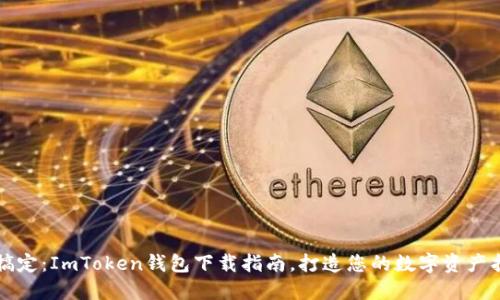 轻松搞定：ImToken钱包下载指南，打造您的数字资产护航员
