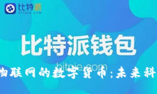 br
 区块链物联网的数字货币：未来科技的钥匙