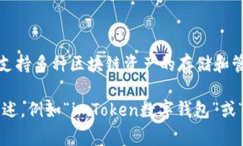 imToken 钱包的名称通常是直接称为“imToken”。它是一款非常受欢迎的数字资产钱包，支持多种区块链资产的存储和管理。如果你需要在某个文档或者平台上提及这个钱包，可以直接使用“imToken”这个名称。

如果你有特定的需求，比如想要在某个场合中使用或介绍 imToken，可以考虑增加一些描述，例如“imToken数字钱包”或“imToken区块链钱包”，来更清晰地说明其功能和用途。