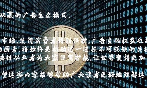 区块链技术的应用越来越广泛，其中广告领域的落地实践也在逐步展开。随着区块链广告的兴起，各国对其管理和规范的需求也不断增强，因此区块链广告法的制定逐渐成为一个热门话题。以下，我们将详细探讨区块链广告法的相关内容，包括它的必要性、主要内容以及一些实施案例等。

一、区块链广告法的必要性
在探索区块链广告法的必要性之前，首先要认识到区块链技术本身的特点。区块链以去中心化、透明和不可篡改等特性著称，这使其成为广告行业中一种潜在的革命性工具。
然而，正如任何新兴技术一样，没有相应的法律法规进行引导和规范，就很容易在实际应用中产生混乱。我们来看看几个关键原因：
ul
    listrong防止虚假广告：/strong区块链技术的透明性可以有效减少虚假广告的产生，但如果缺乏法律约束，依然可能存在广告欺诈现象。/li
    listrong保护消费者权益：/strong广告法的建立可以确保消费者的基本权益得到保护，避免因缺乏监管而受到误导。/li
    listrong促进行业健康发展：/strong有了规范，技术的应用才能更有序，行业才能够健康发展，吸引更多的投资者和广告主。/li
/ul

二、区块链广告法的主要内容
那么，区块链广告法具体包括哪些内容呢？尽管各国的法规有所不同，但通常可以归纳为以下几个方面：

h41. 广告内容的真实性和准确性/h4
广告主必须确保所发布的广告内容是真实的，不得误导消费者。任何虚假或欺诈性的广告都将面临处罚。区块链技术的透明特性可以帮助追踪广告的信息来源，从而避免不实宣传。

h42. 用户数据的隐私保护/h4
在区块链广告中，用户数据的收集和使用是至关重要的。法律应该明确规定，如何合法获取和使用用户信息，确保用户的隐私不受侵犯。同时，用户也应有权对其数据进行管理和删除。

h43. 广告发布渠道的规范/h4
在区块链平台上发布广告的渠道应该受到规范，比如遵循相关的广告发布流程。这有助于维护广告市场的秩序，避免因滥用渠道而造成的不公平竞争。

h44. 责任主体的明确/h4
区块链技术的去中心化特性使得责任追究变得复杂。法律需要明确广告主、平台和用户各自的责任，尤其是在广告出现问题时，谁应当承担主要责任。

三、区块链广告法的实施案例
在一些国家和地区，区块链广告法已经开始试点，并取得了一定的成效。例如：

h41. 美国的区块链广告法规/h4
美国对于区块链技术的认可是相对较高的，各州对于广告的管理也开始借鉴区块链的特性。例如，在某些州，广告商利用区块链平台发布广告，可以确保内容的不可篡改性，从而增强消费者信任。

h42. 欧洲的GDPR与广告/h4
欧盟的通用数据保护条例（GDPR）在保护用户隐私方面做出了重要贡献，区块链广告法在落实数据保护时，也借鉴了这一规范，确保用户的隐私得到保护。

h43. 中国的区块链发展政策/h4
中国在区块链应用方面也积极探索。虽然目前尚未出台专门的区块链广告法，但有关部门已经在研究和制定相关政策，力求在未来的广告市场中实现更好的管理和监督。

四、区块链广告未来的发展方向
随着技术的不断进步和法规的逐步完善，区块链广告的未来也将更加光明。以下是一些可能的发展方向：

h41. 更加智能的广告投放/h4
区块链技术的智能合约功能可以实现更加智能化的广告投放，广告主可以根据用户的浏览历史和兴趣爱好，精准投放广告，提高广告的转化率。

h42. 跨平台的用户认证/h4
区块链可以实现用户身份的去中心化认证，使得用户在多个平台上都能无缝登录，提高用户体验，同时也为广告主提供更多准确的用户数据。

h43. 广告效果的透明化/h4
通过区块链技术，广告主可以实时跟踪广告投放的效果，了解广告的真正价值，从而调整投放策略，广告支出。

h44. 社区驱动的广告模式/h4
未来，广告主有可能与用户形成直接的互动与合作，用户通过观看广告、分享广告等方式，可以获得一定的奖励，从而实现双赢的广告生态模式。

五、结论
区块链广告法的建立与完善是行业健康发展的重要保障。通过透明化、去中心化的方式，我们可以更好地管理和规范广告市场，使得消费者得到保护，广告主的权益也能得到合理维护。
当然，建立一套完善的法律体系并不是一蹴而就的事情，还需要政策制定者、行业参与者和用户的共同努力。特别是“人”的因素，将始终是推动这一进程不可或缺的关键。
谁还没点小烦恼呢？面对如此多的法规和政策，是不是感觉有点头疼？但别担心，以后我们会有更多的法律专业人士和区块链从业者为大家保驾护航，让世界变得更加美好！

通过以上对区块链广告法的分析与探讨，我们不仅认识到区块链广告法的重要性与必要性，还展望了未来的发展方向。希望这些内容能够帮助广大读者更好地理解这一新兴领域，找到适合自己的广告投放方式。