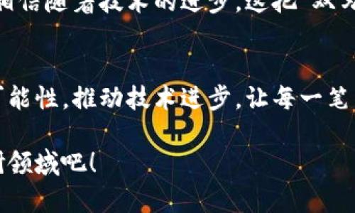    区块链项目就像一把双刃剑：探寻优缺点的旅程  / 

 guanjianci  区块链, 优缺点, 数字货币, 去中心化  /guanjianci 

引言：区块链的魔力与神秘
在科技飞速发展的今天，区块链项目如同夏日的流星般闪耀，吸引着无数眼球。它的概念广泛而深远，从数字货币到智能合约，从供应链管理到身份验证，几乎无所不包。但就像在美丽的星空下也可能藏着不为人知的黑暗，我们在追求区块链应用的同时，也应当认真审视它所带来的优缺点。

区块链的优点：潜力无穷的亮点
说到区块链的优点，首先映入脑海的总是“去中心化”这个词。去中心化就像是一场反叛，将权力从中心化的机构中解放出来，把它交还给了个人。想象一下，过去我们的每一笔交易都需要通过银行、支付平台等中介，而如今，区块链让我们能直接“面对面”交易。

此外，区块链具有透明性，每一笔交易、每一次数据更新都会被记录在链上，任何人都可以查看，若想篡改数据，心里得有多大胆！这样的特性在金融行业、物联网等领域都显得尤为重要。

再来谈谈安全性，区块链通过密码学与网络协议保障数据的安全，堪比超人护航。这意味着即便黑客入侵网络，也很难篡改数据，这为用户提供了更强的信心。

最后，智能合约的引入犹如为区块链加了一个“智能助手”。它可以自动执行合约条款，无需中介参与，有效降低交易成本。谁还没点小烦恼呢？智能合约就可以帮助你自动催款，不用再苦口婆心。

区块链的缺点：暗流涌动的忧虑
然而，虽说区块链如星光璀璨，暗涌却促使我们刹车。最大的挑战就是其扩展性问题。随着使用人数增加，区块链网络可能会变得拥堵，就像花瓶里的水越来越多，最终溢出来。

再谈安全性，虽然区块链在数据篡改方面有优势，但也并非铁板一块。智能合约一旦有漏洞，就可能导致巨额损失。有的常常被称作“代码就是法律”，而如果代码有bug，哎，你就得小心被法律“玩弄于股掌之间”。

另外，区块链项目的能源消耗问题也引发了广泛关注。例如，比特币的挖矿过程消耗的电力堪比一些小国家的用电量，这样的“矿灯”虽亮，却也让环保人士忧心忡忡。

对比案例：互联网的“去中心化先锋”
诚信与信任在区块链项目中至关重要，试想一下，当年互联网初兴时，大家也曾担心过信息安全、隐私泄露的问题。但这些问题是否让我们停止了前进的脚步呢？当然没有！区块链正如互联网的“去中心化先锋”，提供了新思路，让我们在安全与便捷中找到平衡。

未来展望：拥抱变革的机遇
未来的区块链项目一定会在技术更新与完善中逐步克服这些缺点。谁能想到，智能合约和去中心化应用（DApps）会成为我们工作与生活的一部分？在这一过程中，我们不妨用乐观的眼光去看待区块链的潜力，迎接新时代的到来。

总结来说，区块链项目犹如双刃剑，在其优点中我们找到希望，而在缺点中我们获得教训。未来的发展需要我们不断探索与完善，相信随着技术的进步，这把“双刃剑”会越磨越闪亮。

结语：一场不断探索的旅程
无论是区块链的拥趸，还是对它持保留态度的人，都无法否认这是一个充满机遇的时代。愿我们在探索的旅程中，不断发现新的可能性，推动技术进步，让每一笔交易都更加安全、高效、透明。走出困境，迎向未来，让区块链为我们的生活增添更多的色彩！

启发与风险并存，未来仍需我们共同开拓。如果您也对区块链充满好奇，欢迎留言与我讨论，让我们一同探讨这片蜿蜒曲折的科研领域吧！