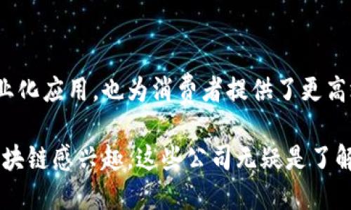 在欧美地区，有许多知名的区块链公司，它们在技术创新、解决方案以及区块链应用等方面发挥了重要作用。以下是一些突出的区块链公司：

### 美国

1. **Coinbase**
   - Coinbase 是一家知名的数字货币交易所，提供比特币、以太坊等加密货币的买卖服务，并且它的用户界面友好，使得新手也能轻松上手。

2. **Ripple**
   - Ripple 专注于跨境支付解决方案，利用区块链技术提高金融交易的效率和透明度，旨在解决传统银行系统的延迟问题。

3. **Consensys**
   - Consensys 是以太坊生态系统的重要组成部分，致力于开发以太坊相关的工具和应用，推动区块链技术的普及。

4. **Chainalysis**
   - Chainalysis 提供区块链数据分析和合规工具，帮助政府和企业监测和分析加密货币交易，提高合规性。

5. **BlockFi**
   - BlockFi 提供数字资产借贷和投资服务，允许用户用加密货币赚取利息或进行借贷，从而提升了金融服务的灵活性。

### 欧洲

1. **Bitfury**
   - Bitfury 是一家领先的区块链技术公司，专注于提供硬件和软件解决方案，支持比特币挖矿和区块链技术开发。

2. **Ledger**
   - Ledger 是一家专注于加密货币硬件钱包的公司，其产品以安全著称，适合投资者保存各类数字资产。

3. **Coinfirm**
   - Coinfirm 是一家提供区块链合规性和反洗钱（AML）解决方案的公司，旨在提高加密货币市场的透明度。

4. **Nuri (Formerly Bitbond)**
   - Nuri是一种金融服务平台，利用区块链技术提供银行服务，特别是在投资和贷款方面为用户提供便利。

5. **Slock.it**
   - Slock.it 是一家致力于通过智能合约推动物联网（IoT）发展的公司，其团队在区块链技术的应用方面颇具创意。

### 结论

区块链技术在欧美地区的快速发展促进了多个产业的创新和变革。这些公司不仅推动了区块链技术的商业化应用，也为消费者提供了更高效、安全的金融服务体验。在这个快速变化的行业中，这些公司仍在持续创新，为未来的技术进步铺平道路。

区块链正在渗透到我们生活的方方面面，我们期待更多的企业加入这个激动人心的技术浪潮。如果你对区块链感兴趣，这些公司无疑是了解该领域的良好切入点。