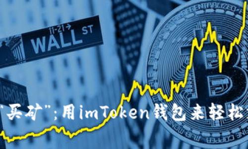 从“买房”到“买矿”：用imToken钱包来轻松支付矿工费！