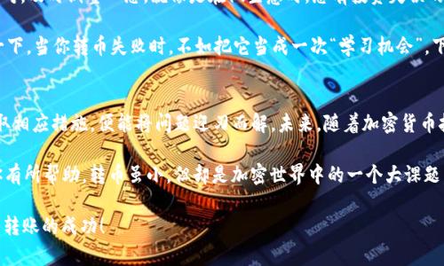 jiaoti当你的ImToken钱包像一只失去方向的小船，转币失败的烦恼怎么来解决？/jiaoti  
ImToken, 钱包, 转币失败, 加密货币/guanjianci

引言：转币失败的那些事
当你终于鼓起勇气，满怀期待地打开你的ImToken钱包，准备将一直数着零的加密货币转给你的朋友，或者是购入一份心仪已久的NFT，却不想发现转币失败！简直就像是吃了一个酸梅糖，心里五味杂陈。是谁在捣乱呢？这真是让人抓狂呀！

转币失败的原因分析
首先，让我们研究一下“转币失败”这个小魔头，看看它究竟藏在哪里。转币失败的原因可谓多种多样，有些是意料之中的，而有些则像是躲在角落里，让人猝不及防。以下是一些常见的原因：

1. **网络拥堵**：网络就像一条繁忙的马路，而加密货币交易就是一辆辆的小车，排着队，动弹不得。尤其是在高峰时段，这种情况尤其严重。

2. **手续费不足**：你可能已经存了足够的加密货币，但是没想过要为转账支付手续费。手续费就像是通行证，没它的支持，哪怕你手中握着沉甸甸的金币，也无法顺利到达目的地。

3. **地址错误**：重新确认你的转账地址就像是确认一封信的收件人地址，若地址填错，信就会飞向宇宙另一头。一次羡慕的“我也想去月亮”后果也是相当严重的。

4. **钱包版本问题**：有时候软件君会“长大”，你却忘记给它更新。用旧版的钱包进行转账，很可能会因为不兼容而导致失败。

转币失败的解决方案
好的，转币失败的原因我们都了解了，那么接下来的问题就是：有什么办法来解决这些烦恼呢？下面我们来具体探讨一下！

1. **查看网络状态**：在你进行转币之前，先前往相关监控网站查看网络状况。像是看天气预报一样，选择一个相对平坦的时段去转账，避免排长龙。

2. **检查手续费**：在发起转账之前，确保你在钱包中有足够的以太币（或者其他你所交易币种的相应代币）来支付手续费。为了避免不必要的损失，提前预留出足够的费用就显得尤为重要。

3. **确认地址**：在转账时，仔细核对目标地址。可以尝试复制粘贴，告别手动输入带来的风险，谁知道会不会错把“1”写成“l”呢？

4. **更新钱包版本**：定期检查你的ImToken钱包，保持其最新版本，享受更新带来的各种便利与安全防护。

常见错误的趣事分享
在这里，不妨来个轻松的分享，关于那些年我们进行转账时的小尴尬。首先，有网友在转账时心急如焚，结果地址输错，转到一个黑客的地址，最后哭哭啼啼想追回损失，却发现“鸟儿飞去，收不回来”。

还有一位朋友因为手续费不足，试图用“情绪”去说服矿工，希望他们能感受到他的“悲伤”和“真诚”。可惜，矿工并没有对此买账，依然如故，最后只得要衣食无着，哀叹自我。

转币失败后的心态调整
当然，转币失败虽然让人焦心，但也不是世界末日！与其纠结在每一次小失误中，不如轻松面对，及时调整心态。就像是在做生意时，总有投资失误的时候，这需要的是冷静思考和总结经验，而不是哭天抢地。

所以，收起你的愤怒，提醒自己“游戏还在继续”，理智面对，不妨看看周围有趣的事物，轻松一下。当你转币失败时，不如把它当成一次“学习机会”，下次会更加小心翼翼，转运的概率也会随之提高。

总结与展望
说到底，转币失败在一开始似乎是个让人沮丧的问题，但只要我们认真对待，分析原因并采取相应措施，便能将问题迎刃而解。未来，随着加密货币技术的发展与普及，这种情况也会逐渐减少。

在这篇文章中，我们从多个角度探究了ImToken钱包转币失败的原因和解决办法，希望对你有所帮助。转币虽小，但却是加密世界中的一个大课题，无论是使用ImToken还是其他钱包，关心它背后的问题，才能更好地享受数字货币的乐趣！

当然，在转币路上，谁还没有点小烦恼呢？让我们继续前行，期待每一次交易的顺利和每一笔转账的成功！