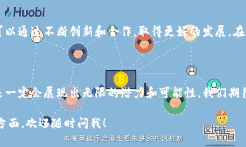 关于永和街道的区块链产业，首先我们来了解一下这个区域的背景和区块链的发展趋势。虽然我无法直接提供特定区域（如永和街道）的最新产业动态，但我可以给出一个大致的框架，帮助你了解如何去探索和识别永和街道及其周边的区块链产业。

### 永和街道的区块链产业概述

什么是区块链？
区块链是一种去中心化的分布式账本技术，能够安全、透明地记录交易或数据。在当今数字经济中，区块链被广泛应用于金融、供应链管理、智能合约等多个领域，它的核心价值在于提供一种可信的交易方式，降低中介成本，提升效率。

永和街道的区块链发展背景
永和街道位于中国的某个城市，作为城市的一部分，它的产业发展与城市的经济布局和政策支持密切相关。近年来，随着国家对区块链技术的重视，很多地方政府纷纷出台政策以支持区块链产业的发展。

永和街道的区块链企业和机构
在永和街道，你可能会发现一些区块链相关的企业和研究机构，这些可能包括：
ul
    listrong区块链技术公司：/strong负责开发区块链应用技术，为企业提供技术支持。/li
    listrong区块链金融公司：/strong涉及数字货币交易、资产管理等金融服务。/li
    listrong区块链研究机构：/strong可能与高等院校或科研院所合作，进行区块链技术的研究与开发。/li
    listrong区块链咨询公司：/strong为客户提供区块链技术的应用咨询，帮助他们理解和应用区块链。/li
/ul

区块链产业生态的构建
虽然永和街道的区块链产业可能相对初步，但随着技术的发展及政策的扶持，整个生态系统将会逐步完善。包括：
ul
    listrong产业链上下游企业的集聚：/strong如矿机制造商、数字资产交易平台、钱包服务商等。/li
    listrong技术合作与交流：/strong举办区块链技术交流会，促进企业之间的合作。/li
    listrong人才培训与教育：/strong开发与区块链相关的课程，培养专业人才。/li
/ul

区块链产业面临的挑战
尽管前景广阔，永和街道的区块链产业发展也面临一些挑战：
ul
    listrong技术壁垒：/strong区块链技术相对复杂，企业需要不断更新技术，提高自身核心竞争力。/li
    listrong政策法规不明朗：/strong区块链相关的法规尚在完善中，企业在开展业务时需要十分谨慎。/li
    listrong市场竞争：/strong随着越来越多的企业加入区块链领域，竞争也将更加激烈。/li
/ul

未来展望
可以预见，永和街道的区块链产业将在政府政策的支持以及市场需求的推动下，逐步发展壮大。企业可以通过不断创新和合作，取得更好的发展。在这个技术飞速发展的时代，谁又能说不会有意想不到的惊喜呢？

### 结语

总之，永和街道的区块链产业虽然目前可能处于发展的初级阶段，但随着时代的发展与技术创新，未来一定会展现出无限的潜力和可能性。我们期待看到更多的企业和个人投身于这一新兴领域，共同开创美好的未来！

希望以上内容对你了解永和街道的区块链产业有所帮助！如果你有更具体的问题或想深入挖掘某个方面，欢迎随时问我！