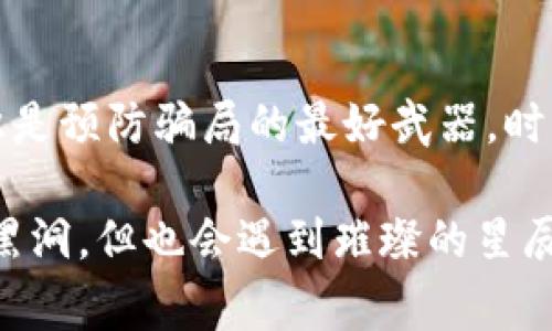   区块链行业的“神秘黑洞”：你需要警惕的骗局与陷阱 / 
 guanjianci 区块链, 人才骗局, 行业陷阱, 投资风险 /guanjianci 

引言：区块链与人才的奇妙旅程
在这个万物互联的时代，区块链技术如同璀璨的星辰，吸引了无数追光者。但与此同时，也有一些犹如黑洞的骗局悄然无声，吞噬着那些对区块链充满期待，但却缺乏敏锐洞察力的求职者和投资者。谁还没点小烦恼呢？尤其是在快速变化的科技领域，了解潜藏的骗局对我们来说尤为重要。

区块链：给了我们什么，又带来了什么？
区块链技术的崛起，为我们打开了新的财富之门，它去中心化的特性让信息的透明和安全变得触手可及。然而，潜利也潜伏着风险。正如一枚硬币的两面，让我们既兴奋不已，又需要时刻保持警惕。

人才骗局的潜伏者：常见形式
区块链行业的骗局千变万化，以下是一些常见的形式，或许可以帮助你在求职或投资时，避免掉入这些坑人陷阱。

1. 虚假招聘信息：警惕“高薪招聘”
随着区块链的火热，许多公司都打出了“高薪聘请区块链专家”的横幅。然而，实情往往是，这些企业并没有实际的项目或资金，甚至连合法注册都没有。往往求职者一脚踏入就发现自己成了“高薪奴隶”，工作内容与招聘时所承诺的天壤之别。
想象一下，一位求职者如同冒险者，信心满满地踏上去寻宝，结果发现的只是几块破石头。事实上，这类骗局的背后，往往是一些毫无资质的公司以“区块链”之名，诱骗求职者参与各种“培训”，最终收取高昂的学费。而被培训后，找工作时却发现根本没人愿意雇佣没有经验的“培训生”。

2. 学历造假与虚假认证
什么是网络世界最喜欢的“神秘力量”？是神秘的“区块链学历”！有些平台声称可以为你提供区块链相关的学历认证，甚至有些机构会假冒一些知名大学的名义，颁发你个100%通过是否合法的证书。于是，满心欢喜的你可能在简历上写上这些“光辉成就”，殊不知它们可能像是用洗衣粉灌装的房子，外表光鲜亮丽，内幕却不堪一击。

3. 投资陷阱：庞氏骗局、ICO投资
这类骗局犹如毒蛇潜伏在投资者身边，充满吸引力而又极具危险。某些创业团队会推出声称基于区块链的项目，通过ICO（首次代币发行）大肆募资。而可怕的是，许多项目甚至连基本的产品原型都没有，就在圈钱之后消失得无影无踪，让曾经的投资者只能痛心疾首。
回想一下，一个投资者犹如被高歌的吸引力吸走，对着璀璨的星空，向着“财富自由”进发。结果却被无情的黑洞吞噬，落得个两手空空。控制风险、不轻信宣传是至关重要的。

4. 虚假平台与交易所
市场上充斥着许多虚假交易所，它们提供的“低手续费”、“高收益”是吸引投资者的利器。然而，互联网时代，门槛低也意味着风险高。当你在这些平台上交易时，面临的可能是资金被卷走，连个影子都看不到。这就好比你在一条看似平静的河流上划船，却不知道水下正隐藏着岩石和暗流，随时有翻船的风险。

如何识别与防范区块链人才骗局？
识别这些骗局，绝不是一件轻松的事情，但也绝不是不可能。就像是一名训练有素的侦探，帮助你在这个骗局丛生的行业中穿行而过。

1. 做好背景调查
在应聘或投资之前，进行深度调查是必要的。通过访问公司的官方网站、查看网民评论、社交媒体的反馈，获取关于企业的详尽资料。如果在网络上找不到这个公司的任何信息，或者信息极其贫乏，那就要小心了。

2. 谨慎评估薪酬与项目
如果某个职位的薪资看起来太过诱人，可能就隐藏着某种猫腻。了解行业内该职位的普遍薪资水平，不轻信那些“打着高薪旗号的投资”，也不要轻易参与。

3. 理性应对投资项目
面对投资项目，设定合理的投资额度，不要将所有的鸡蛋放在同一个篮子里。关键时刻，要冷静分析项目的可行性，关注其团队背景和项目目标是否真实可靠。

4. 参与者的真实反馈与社群
寻找和参与相关的社群，这不仅能帮助你获取行业动态，也可以让你听到那些参与者的真实反馈。朋友的推荐、技能分享，也能为你提供更值得信赖的信息。

总结：在区块链的世界中，保持警惕并不代表缺乏信任
区块链世界的诱惑如同星光璀璨，但背后潜伏的骗局却可能成为你沉重的负担。在这个瞬息万变的行业中，警惕如同一盏明灯，为你照亮前行的路。知识是预防骗局的最好武器，时刻保持学习、观察和质疑的心态，那么无论何时，无论在何处，你都能游刃有余，找到真正的财富之路。

最后，希望每一位追寻区块链梦的朋友都能勇敢前行，遵循内心的指引，避免被黑暗吞噬。就像探索宇宙一样，行走在区块链的星空中，或许会遇到一些黑洞，但也会遇到璀璨的星辰，前方等待着我们的，是一个更加光辉的未来！