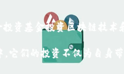 区块链基金公司近年来在加密货币和区块链技术的快速发展中扮演了重要角色。虽然我不能提供具体的最新公司列表，但可以介绍几家知名的区块链基金公司以及它们的特点。以下是一些著名的区块链基金公司：

### 1. Pantera Capital
成立于2013年，Pantera Capital 是一家专注于数字资产和区块链技术的投资公司。它的目标是通过投资于比特币、以太坊等数字货币和区块链初创企业来获得高回报。

### 2. Digital Currency Group (DCG)
DCG 是全球最大的数字货币投资公司之一，孵化了多家区块链相关企业，如CoinDesk和Genesis Trading。它的战略是投资于与区块链行业相关的公司，力图推动整个行业的发展。

### 3. Andreessen Horowitz (a16z)
虽然并不专注于区块链，但a16z 是一家知名的风险投资公司，积极投资于区块链技术初创企业。它的基金专门设立了一个区块链专用的投资基金，以期抓住这个快速发展的市场。

### 4. Polychain Capital
Polychain Capital 是一家专注于加密资产的投资公司，其策略是通过投资于市场上最有前景的区块链项目来实现资本的增长。

### 5. Binance Labs
作为全球最大的加密货币交易所之一，Binance 设立了 Binance Labs，以支持和投资于优秀的区块链项目和初创企业。

### 6. Blockchain Capital
成立于2013年，Blockchain Capital 是一家专注于区块链行业的风险投资公司。它通过风险投资基金投资区块链技术和相关企业。

这些公司各具特色，专注于通过投资推动区块链技术的创新与发展。在这个快速发展的领域中，它们的投资不仅为自身带来了收益，也推动了区块链行业的前进。