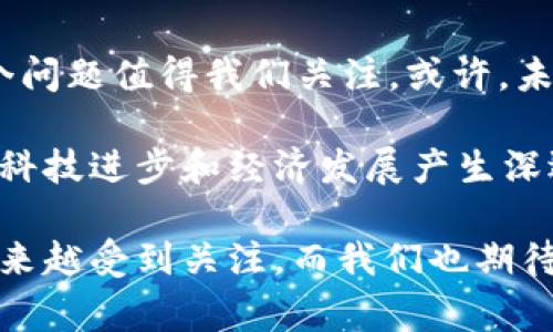 中国区块链移民政策是一个新兴且复杂的话题，涉及的内容很多。区块链技术在全球范围内发展迅速，因此有许多国家和地区对于吸引区块链相关人才采取了积极的移民政策。以下是关于这一话题的详细介绍，以及中国在相关领域的一些政策概况。

### 区块链技术的崛起与移民政策

什么是区块链技术？
区块链是一种分布式账本技术，允许多方在没有中介的情况下安全、透明地进行交易。想象一下，区块链就像一个大法院，所有程序在这里透明公开，任何人都无法单方面修改记录。正因如此，全球范围内对这一技术的人才需求大幅上升。

区块链人才的需求背景
在全球数字经济的加速发展中，区块链技术因其在金融、供应链、医疗、知识产权等领域的广泛应用，被誉为“未来的互联网”。随着越来越多的企业开始探索如何利用区块链提升效率，吸引顶尖人才成为各国政府的优先事项。

中国的区块链发展现状
中国政府在近年来对区块链技术表达了强烈的支持，强调要加快区块链技术的研发和应用。中央和地方政府都在积极推动区块链的发展，甚至在一些地方推出了相关的扶持政策。然而，这种支持在移民政策上的体现相对较少。

### 中国区块链相关的移民政策

现阶段的政策分析
尽管中国在区块链领域的政策较为支持，但对于区块链人才的移民政策却不是十分明确。这种状况与美国、加拿大等国家形成鲜明对比，后者有着明确的科技移民计划和创业签证。

未来可能的发展方向
有人认为，伴随着中国在全球区块链领域的竞争加剧，可能会出台专门针对区块链人才的移民政策。我们可以把它比作一首乐曲，经过数次修改后逐渐趋向完美。无论是人才引进，还是相关政策的制定，未来都可能更加注重对区块链技术人才的吸引。

### 台湾与香港的区块链政策

区块链政策的地方特色
台湾和香港在吸引区块链人才方面相对积极。例如，香港积极推动“金融科技发展政策”，旨在吸引更多的区块链金融公司入驻，并且乐于接受国际人才。
台湾政府也在进行区块链的相关试点项目，这为一些移民提供了机会。毕竟，谁不想在这个充满活力的生态系统中创业和发展呢？

### 其他国家的区块链移民政策

全球区块链人才争夺战
加拿大、美国、新加坡等国家纷纷推出了吸引高技术人才的移民政策。例如，加拿大推出的“全球人才流动计划”能够为区块链专家提供快速的工作签证审理。
同样，新加坡在区块链领域有着诸多支持措施，以促进区块链技术和人才的引进。这里就像是一个智能合约的执行场景，规则清晰、执行高效，非常适合创新创业。

### 结论与展望

中国能否跟上全球步伐？
面对全球区块链移民政策的竞争，中国是否能顺应时代潮流，制定出合适的移民政策，吸引更多的区块链人才？这个问题值得我们关注。或许，未来中国在区块链领域的移民政策会像春天的花朵，悄然绽放出新的生机。

在全球范围内争取区块链人才的竞争中，中国的相关政策显得尤为重要。吸引和留住这些高端人才，将会对国家的科技进步和经济发展产生深远的影响。正如一首交响乐，离不开每一位演奏者的参与，区块链人才的引进将为中国的科技创新插上腾飞的翅膀。

以上是关于中国区块链移民政策的一个简要概览。在未来，随着政策调整和技术进步，中国在这一领域的表现将越来越受到关注。而我们也期待未来的中国能在全球区块链舞台上尽展风采，吸引更多的优秀人才一同前行。