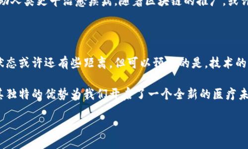 区块链技术最初是为比特币而开发的，但如今的应用已远远超出了数字货币的范畴。在健康医疗领域，区块链也悄然崭露头角，带来了诸多潜在的创新与变革。那么，区块链在人体健康方面究竟有哪些作用呢？接下来，我们将深入探讨。

区块链与健康数据的安全性

想象一下，你的健康信息就像一瓶珍贵的葡萄酒，时间越久越酿得香醇。然而，如果没有合适的存储和保护措施，这瓶酒可能随时会被人喝掉或破坏。区块链技术可以为我们的健康数据提供一种安全的“酒柜”。

传统的健康数据存储方式，如医院的数据库，未必能保证数据的安全性。有时候，黑客的“入侵”就像是酒柜的锁坏了，任谁都能随意打开。而区块链技术则通过去中心化的方式，将数据存储在多个节点上，形成一层保护膜，只有拥有密钥的人才可以访问。

这种加密的特性确保了数据的机密性，防止了信息的篡改。例如，区块链可以用于存储患者的病历和医疗记录，这些信息不能被随意篡改，确保医疗服务的准确性和可靠性。

促进数据共享与互操作性

在医疗行业，不同医院之间的数据孤岛问题常常导致患者的信息无法共享。想象一下，两个不同城市的医生在面对同一个患者时，像是两位鲁迅和巴金，互不相识却都想要为患者的健康一展才华。区块链的互操作性就像给他们架起了一座桥梁，让信息得以顺畅交流。

通过区块链技术，不同医疗机构之间的数据可以无缝连接，各种健康信息也能实时共享。这不仅提高了医疗服务的效率，也帮助医生更全面地了解患者的健康状况，做出更为准确的诊断。

提升药品追踪与防伪

对于药品而言，安全与质量至关重要。想象一下，如果你在药店买到假药，效果不仅可能“损耗”你的健康，还可能让你不得不“喝下去”的药物变成一段“戏剧”。区块链技术在药品追踪中的作用犹如为每一盒药品贴上了二维码，确保每一个环节都得到追溯。

区块链能够记录药品的生产、运输和销售全过程，从源头到到达患者手中，每个环节的信息都在区块链上留下了永久的记录。通过扫描二维码，患者和医生都能够追溯药品的来源，避免假药的危害。

个人健康管理的新模式

在这个信息爆炸的时代，个人的健康管理也可以像一场“千人运动会”。我们可以使用区块链技术将个人健康数据整理在一个地方，平时的锻炼、饮食、体重变化等记录变成区块链上的“节点”。

这样一来，个人不仅可以更方便地监控自己的健康状况，还能与医生共享这些信息、获取专业建议。就像请教一个永远在线的健身教练，不论你是想减肥还是增肌，数据说话，结果言明！

区块链在医学研究领域的应用

医学研究是一个复杂而庞大的领域，各种数据需要通过漫长的时间和严谨的实验一步一步积累。想象一下，这就像是一张拼图，缺了一块就无法完整。而区块链技术的加入，将这些数据整理得更为“系统化”，让研究者们的工作更高效。

通过区块链，研究者可以共享临床试验数据，确保数据的真实有效。这样，就能够更快地推进医疗研究和新药研发，帮助人类更早治愈疾病。随着区块链的推广，或许有一天，我们能像看快递一样，随时了解癌症药物的进展情况。

结尾：走向健康的未来

未来，区块链将在医疗健康领域发挥更大作用，它将像滚滚车轮，推动医疗行业的发展。虽然当前我们距离这一理想状态或许还有些距离，但可以预见的是，技术的不断进步将为我们的健康带来多重保障。谁还没点小烦恼呢？区块链的到来可能就是解决了一部分健康烦恼的良药！

无论是保护个人隐私、促进数据共享、提升药品追踪，还是在个人健康管理和医学研究中发挥作用，区块链技术都以其独特的优势为我们开启了一个全新的医疗未来。

最后，不妨思考一下，我们该如何利用这种新兴技术，为自己和他人的健康打造一条“区块链之路”？