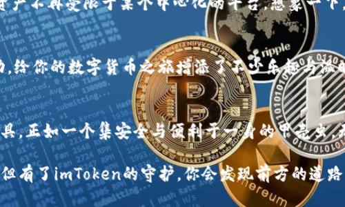 安全如甲壳虫，方便如收银台：探索苹果版imToken钱包的秘密
keywordsimToken, 钱包, 苹果, 加密货币/keywords

引言：如甲壳虫般的安全性
在数字货币的世界里，安全性就像甲壳虫外壳般重要。谁不想让自己的资产如同一颗昂贵的宝石，被牢牢锁在结实的保护壳里？imToken钱包，作为市场上领先的加密货币钱包之一，凭借其强大的安全性能和用户友好的界面，让你能够在加密货币的海洋中游刃有余。

多重签名与安全保障
imToken钱包采用了多重签名技术，确保了用户资产的安全。想象一下，如果每次取出钥匙都需要三个人的签名，那扇门会多安全？在这方面，imToken钱包给了你足够的防护，让你的资产不再担心被黑客盯上。毕竟，谁还不想让自己的钱包变成高科技的保险箱呢？

用户体验：收银台般的便捷
使用imToken钱包，用户的体验犹如在一家高档的收银台快速结账，流畅而高效。简单的界面设计，无需冗长的学习曲线，让每一个用户都能瞬间上手。即便是那些技术小白，也能在不慌不忙中掌握操作技巧，轻松转账、收款和管理资产。

多币种支持：数字货币市场的百宝箱
在imToken钱包中，用户可以轻松管理多种数字货币，如同一个大百货商场，所有你需要的货物应有尽有。无论是比特币、以太坊，还是其他新兴币种，imToken都能一站式满足你的需求，仿佛你在一家无所不包的商店中游走，轻松愉快地完成交易。

去中心化的未来：打破界限
去中心化的理念犹如一个自由的灵魂，打破了传统金融的桎梏。imToken钱包赋予用户真正的控制权，让你的资产不再受限于某个中心化的平台。想象一下，你的金融自由如同在浩瀚的星空中遨游，尽情享受那份广阔与无畏。

社区文化：你的数字好友
imToken不仅是一款钱包，它更是一个社区。在这里，用户可以交流经验，分享投资心得。就像邻里间的友好互动，给你的数字货币之旅增添了不少乐趣与温暖。谁说在数字世界中没有人情味呢？

总结：安全与便利的完美结合
总的来说，imToken钱包将安全、便利、去中心化的理念有机结合，打造出一款适合各类用户的数字资产管理工具。正如一个集安全与便利于一身的甲壳虫，无论外界环境如何变化，你都可以从容应对，轻松驾驭属于你自己的数字资产。

希望大家在使用imToken钱包的过程中，能够享受到前所未有的便捷与安全。毕竟，数字货币的世界虽然复杂，但有了imToken的守护，你会发现前方的道路不再是荆棘密布，而是阳光明媚，充满无限可能。