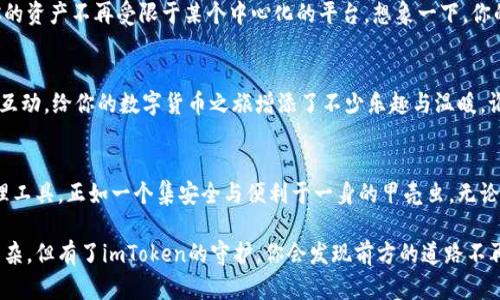 安全如甲壳虫，方便如收银台：探索苹果版imToken钱包的秘密
keywordsimToken, 钱包, 苹果, 加密货币/keywords

引言：如甲壳虫般的安全性
在数字货币的世界里，安全性就像甲壳虫外壳般重要。谁不想让自己的资产如同一颗昂贵的宝石，被牢牢锁在结实的保护壳里？imToken钱包，作为市场上领先的加密货币钱包之一，凭借其强大的安全性能和用户友好的界面，让你能够在加密货币的海洋中游刃有余。

多重签名与安全保障
imToken钱包采用了多重签名技术，确保了用户资产的安全。想象一下，如果每次取出钥匙都需要三个人的签名，那扇门会多安全？在这方面，imToken钱包给了你足够的防护，让你的资产不再担心被黑客盯上。毕竟，谁还不想让自己的钱包变成高科技的保险箱呢？

用户体验：收银台般的便捷
使用imToken钱包，用户的体验犹如在一家高档的收银台快速结账，流畅而高效。简单的界面设计，无需冗长的学习曲线，让每一个用户都能瞬间上手。即便是那些技术小白，也能在不慌不忙中掌握操作技巧，轻松转账、收款和管理资产。

多币种支持：数字货币市场的百宝箱
在imToken钱包中，用户可以轻松管理多种数字货币，如同一个大百货商场，所有你需要的货物应有尽有。无论是比特币、以太坊，还是其他新兴币种，imToken都能一站式满足你的需求，仿佛你在一家无所不包的商店中游走，轻松愉快地完成交易。

去中心化的未来：打破界限
去中心化的理念犹如一个自由的灵魂，打破了传统金融的桎梏。imToken钱包赋予用户真正的控制权，让你的资产不再受限于某个中心化的平台。想象一下，你的金融自由如同在浩瀚的星空中遨游，尽情享受那份广阔与无畏。

社区文化：你的数字好友
imToken不仅是一款钱包，它更是一个社区。在这里，用户可以交流经验，分享投资心得。就像邻里间的友好互动，给你的数字货币之旅增添了不少乐趣与温暖。谁说在数字世界中没有人情味呢？

总结：安全与便利的完美结合
总的来说，imToken钱包将安全、便利、去中心化的理念有机结合，打造出一款适合各类用户的数字资产管理工具。正如一个集安全与便利于一身的甲壳虫，无论外界环境如何变化，你都可以从容应对，轻松驾驭属于你自己的数字资产。

希望大家在使用imToken钱包的过程中，能够享受到前所未有的便捷与安全。毕竟，数字货币的世界虽然复杂，但有了imToken的守护，你会发现前方的道路不再是荆棘密布，而是阳光明媚，充满无限可能。