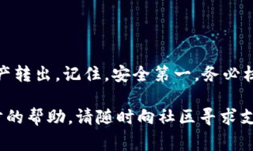 以下是关于如何在imToken钱包中进行转出操作的详细指南。虽然操作相对简单，但为了确保用户能够顺利完成转出，下面将详细讲解步骤及注意事项。

什么是imToken钱包？
imToken是一个流行的多链数字货币钱包，为用户提供安全、便捷的资产管理体验。它允许用户在各种区块链上进行交易，并支持多种数字资产的存储与管理。用户可以通过imToken钱包进行资产转账、兑换和查看市场行情。

准备工作：确保安全措施
在进行转出操作之前，确保你遵循了以下安全措施：
ul
    li确认你的imToken钱包是最新版本，定期更新应用能保护你的资产安全。/li
    li确保你的设备安全，没有恶意软件或病毒侵害。/li
    li使用强密码，并启用钱包的生物识别功能（如果有的话）。/li
/ul

如何进行转出操作？
以下是转出资产的详细步骤：

h4步骤一：打开imToken钱包/h4
首先，在你的手机上找到并打开imToken钱包应用。如果你还没有登录，请使用你注册时的账户信息进行登录。

h4步骤二：选择资产/h4
进入钱包后，你会看到资产列表。在这里，你可以看到你所有的数字资产，比如以太坊（ETH）、比特币（BTC）等。选择你想要转出的资产，这里以以太坊为例。

h4步骤三：点击“转出”按钮/h4
在所选资产的页面，你会看到一个“转出”或“发送”的按钮。点击它，准备进行下一步。

h4步骤四：填写转出信息/h4
在转出页面中，你需要填写以下信息：
ul
    li接收地址：这是你希望将资产转入的地址，确保输入正确，错字可是会让你的资产“消失在夜空中”。/li
    li转出数量：输入你希望转出的金额，记得保持清醒，别转出太多，等到晚上默默心疼。/li
    li调整矿工费（可选）：如果你希望转账速度更快，可以适当提高矿工费，但这不是强制要求，建议自行权衡。/li
/ul

h4步骤五：确认信息/h4
在提交转出请求之前，请仔细检查你输入的信息。确认无误后，点击“确认”按钮，这个按钮如同一扇大门，推开后就不能再回头了。

h4步骤六：输入密码/h4
为了确保安全，系统会要求你输入钱包的密码或进行生物识别验证。这一步骤很重要，能有效保护你的资产安全，别让“懒惰”成为你资产安全的敌人。

h4步骤七：完成转出/h4
一旦你输入了密码并确认，转出操作将被提交。你可以在交易记录中查看此次转出的状态。通常情况下，交易会在几分钟内完成，但有时需要等待更长时间，耐心是成功交易的美德。

注意事项
在进行转出操作时，以下几点建议需牢记：
ul
    li确保接收地址是有效且正确的地址，错误的地址可能导致无法找回资产。/li
    li在高峰期进行转账可能会面临较高的矿工费用，尽量选择适合的转账时间。/li
    li在转账之前，了解转出资产的性质和特性，某些资产可能有转账限制或者手续费用较高，像油价一样频繁波动。/li
/ul

小总结
imToken钱包的转出操作并不复杂，只要经过几步简单的点击和输入，你就能轻松将你的数字资产转出。记住，安全第一，务必核实信息。最后，祝大家的数字资产如同花开满园，越积越多！谁还没点小烦恼呢？

希望这篇教程能帮助你顺利完成在imToken钱包中的转出操作。如果你有任何疑问或需要进一步的帮助，请随时向社区寻求支持或咨询相关的官方渠道。