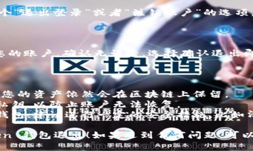 要从 imToken 钱包退出，您可以按照以下步骤进行操作。希望这个的指南能够帮助您顺利登出。

### 步骤 1：打开 imToken 应用

首先，确保您已经在手机上下载并安装了 imToken 应用。打开应用后，会看到您的钱包界面。

### 步骤 2：找到设置选项

在主界面中，通常可以在右上角或者底部导航栏找到一个“设置”图标。点击这个图标以访问设置菜单。

### 步骤 3：选择退出选项

在设置菜单中，您可能会看到一个“退出登录”或者“注销账户”的选项。点击该选项。

### 步骤 4：确认退出

系统会提示您确认是否要退出您的账户。确认无误后，选择确认退出即可。

### 注意事项

- 退出钱包不会删除您的资产，您的资产依然会在区块链上保留。
- 确保您记住钱包的助记词和私钥，以防止账户无法恢复。
- 如果您打算长时间不使用该钱包，建议进行一定的安全措施，比如清除应用的缓存。

希望这能帮助您顺利从 imToken 钱包退出！如果遇到任何问题，可以随时寻求帮助或查阅官方文档。
