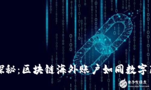 全球探秘：区块链海外账户如同数字藏宝图