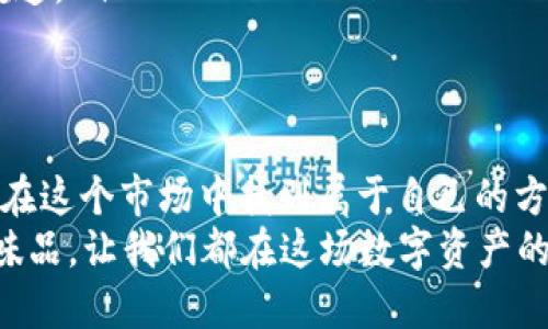   数字资产的神奇旅程：掌握imToken钱包苹果版行情的秘诀 / 
 guanjianci imToken, 钱包, 行情, 数字资产 /guanjianci 

引言：数字资产的航海图
在这个波澜壮阔的数字资产时代，拥有一只属于自己的“数字船”成为了许多人的梦想。而imToken钱包，正如同你手中的航海图，不仅能帮你找到方向，更能让你在海洋中乘风破浪。但在这个充满可能性的市场中，时刻关注行情变化是每位船长的必备技能。今天，我们就来聊聊如何在imToken钱包中掌握行情，像老司机一样有效避开“暗礁”。

imToken钱包简介：你的数字财富管家
imToken钱包是一款优秀的数字资产管理工具，支持多种区块链资产的储存、交易和管理。就像是一位经验丰富的管家，imToken为你的数字财富守护得严严实实。在这里，你不仅可以存储比特币、以太坊等主流币种，还能轻松管理各种山寨币，甚至进行去中心化交易。

行情的重要性：乘风破浪的关键
在这个瞬息万变的数字资产市场中，行情就如同潮水一般，涨跌起伏，犹如大海中的波浪。掌握行情，能让你选择最佳的时机“出海”或“归港”。想象一下，如果你跟随潮流，尽可能在高点买入，低点卖出，钱包中的资产就能如雪球般越滚越大。然而，谁还没点小烦恼呢？有时候，人们对行情的判断往往会受到情绪的影响。保持理智，才能在这个市场中立于不败之地。

如何获取imToken钱包的行情数据
获取行情信息就像查找航海图中的细节，主要有以下几种方式：
ul
    listrong内置行情功能：/strongimToken钱包自带行情查询功能，用户可以直接在钱包内查看所持数字资产的当前价格和涨跌幅。这就好比你在船上直接查看导航仪器，随时掌控航向。/li
    listrong第三方行情网站：/strong许多币圈专业网站提供实时行情数据，如CoinMarketCap、CoinGecko等。这些网站就像是基础设施，为你提供市场的全景视图。/li
    listrong社交媒体平台：/strong很多投资者会在Twitter、Telegram等社交平台上分享行情动态和分析。例如，Twitter上的#CryptoTwitter可谓是行情信息的“聚集地”。/li
/ul

行情分析：做一名聪明的船长
在互联网信息洪流中，仅仅获取行情数据是不够的，我们还需要进行合理的分析。行情分析可以帮助我们找到更好的投资机会。以下是几种常用的分析方法：
ul
    listrong基本面分析：/strong研究项目的团队、技术、应用场景等，理解其价值所在。就如同考察一艘船的建造材料和工艺，判断其可靠性。/li
    listrong技术面分析：/strong利用K线图、移动平均线等工具，判断价格走势。想象一下，掌握这些技术就像学习在风浪中如何掌舵。/li
    listrong情绪分析：/strong通过了解市场情绪，判断大众对某种资产的看法。正如观察海上的天气变化，看看大家是兴奋还是恐慌。/li
/ul

实战操作：如何在imToken中进行交易
掌握行情后，接下来就是如何在imToken中进行交易了。这一过程就像是一场模拟航行，注意每个细节可能关乎成败：
ol
    listrong选择交易对：/strong在imToken中，选择你希望交易的币种和法币，例如以ETH交易BTC，确保你的目标清晰明了。/li
    listrong设置买入/卖出价：/strong根据行情分析设置合理的价格点，买入时不要希望能够捡到“便宜货”，而卖出时也不要盲目追高。/li
    listrong确认交易：/strong在确认交易之前仔细核对信息，确保没有失误，想想要是因为小失误而损失一大笔钱，那种心情可不太好受哦!/li
/ol

风险控制：你的安全船舱
正所谓“安全第一”，在数字资产投资中，风险控制尤为重要。无论行情多火热，保持冷静与理智是个老生常谈，但却绝对是你成功的秘诀之一。你可以制定以下策略来控制风险：
ul
    listrong设置止损：/strong在打开交易时设置一个止损点，一旦亏损达到一定比例自动平仓。这就好比在船上预留一个“颈圈”，确保在风浪突来的时候能及时自救。/li
    listrong合理分散投资：/strong避免把所有资产都投资在单一项目上，适当分散投资能够降低整体风险，确保你的“船队”始终保持稳定。/li
    listrong保持学习：/strong随着行情的变化，不断学习新的投资知识和交易技巧，保持对市场的敏锐度。这就如同航海者在每次出海前查看天气预报和最新航道。/li
/ul

总结：不停航行的数字财富之路
在这个数字资产的世界中，imToken钱包就好比你的小船，携带着你的数字财富在波涛汹涌的市场中航行。通过掌握行情数据、进行有效分析和风险控制，才能让你在这个市场中找到属于自己的方向。
当然，航行途中免不了会遇到风浪，保持积极的心态和灵活的应变能力，才能让你的投资之旅愈加精彩。谁还没点小烦恼呢？记住，烦恼也许是这个旅途中最好的调味品，让我们都在这场数字资产的旅程中持续更新我们的航海日志，一起遇见更好的自己。