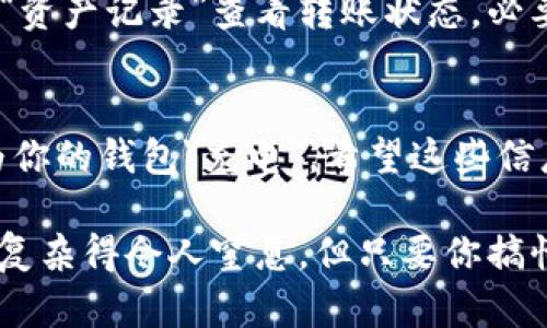为你介绍如何在imToken钱包中充值TRX（TRON），下面是详细的步骤和相关信息。

第一步：下载并安装imToken钱包
首先，你需要在你的手机上下载并安装imToken钱包。这款应用支持多种数字货币，界面友好，易于使用。无论你是新手还是老手，都能轻松上手。

第二步：创建或导入钱包
安装完成后，你需要创建一个新的钱包或导入一个已有的钱包。如果你是新用户，选择“创建钱包”，按照提示设置密码和备份助记词。如果已经有钱包，选择“导入钱包”，输入你的助记词即可。

第三步：找到TRX充值选项
在imToken主界面中，点击“我的资产”。然后，在资产列表中找到TRX。如果你没有看到TRX，点击“添加资产”，搜索TRX后添加。找到TRX后，点击它，会进入TRX的资产页面。

第四步：选择充值方式
在TRX的资产页面，找到“充值”按钮。这里你会看到两种充值方式：直接地址充值和通过交易所购买TRX。选择第一种方式，系统会为你生成一个TRX充值地址。这就像是你为自己准备了一个邮箱地址，任何人只要知道这个地址，就可以给你发送TRX。

第五步：使用其他平台发送TRX
假设你已经在其他交易所（如币安、火币等）购买了TRX，你需要登录那个交易所，找到“提现”或“转账”选项。在提现页面中，粘贴你从imToken钱包复制的充值地址，并输入你要转账的TRX数量。确认无误后，提交提现请求。这就像是把信封投递到邮局，只要地址填写正确，TRX就会顺利到达你的imToken钱包。

第六步：等待充值确认
提交提现请求后，耐心等待区块链确认。不同交易所处理速度不同，通常情况下几分钟到几十分钟不等。在这期间，你可以去喝杯咖啡，或者顺便给自己放个假。《谁还没点小烦恼呢？》

第七步：查看到账状态
一旦转账完成，TRX将会出现在你的imToken钱包中。在TRX的资产页面，你可以看到更新后的余额。如果长时间未到账，可以在主页面点击“资产记录”查看转账状态，必要时联系交易所客服。

总结
充实你的imToken钱包，给你的数字资产增添色彩，继续探索区块链的神奇世界。充值TRX其实并不复杂，跟着上述步骤来做，你很快就能为你的钱包
