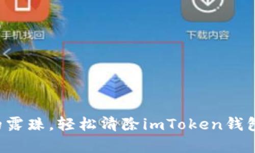 如清晨的露珠，轻松清除imToken钱包的缓存!
