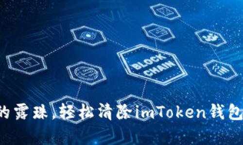 如清晨的露珠，轻松清除imToken钱包的缓存!