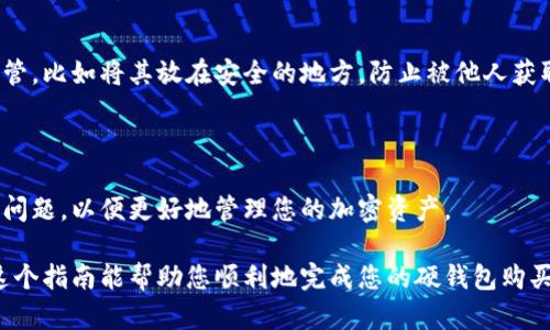 购买硬钱包的步骤可能因品牌和型号的不同而有所差异，但以下是一般的步骤指南，特别是针对在imToken平台上购买硬钱包的过程。

### 1. 选择合适的硬钱包

在决定购买硬钱包之前，您需要做一些研究，选择适合您的需求的硬钱包。市场上有多种硬钱包可供选择，如Ledger、Trezor等。了解这些硬钱包的特点、价格及安全性。

### 2. 在imToken应用中查找硬钱包

打开imToken应用，登录您的账户，然后在应用内的相关菜单或者设置中查找硬钱包的购买选项。有时，一些特定的交易所或者第三方平台可能会以优惠的价格提供硬钱包。

### 3. 添加支付方式

在确定硬钱包后，您需要设置支付方式，通常这包括信用卡、借记卡或者是用您的加密货币进行购买。如果您直接使用加密货币支付，确保您拥有足够的余额。

### 4. 填写购买信息

在购买硬钱包时，您需要填写一些必要的信息，例如您的收货地址和联系信息。确保这些信息是准确的，以免影响配送。

### 5. 完成付款

一旦您填好所有信息，就可以进行付款了。根据您选择的支付方式，系统会引导您完成支付流程。确保您在支付过程中保持网络的稳定。

### 6. 尝试激活硬钱包

收到硬钱包后，按照厂家的说明书进行激活。在此过程中，您需要设置密码，备份恢复短语并进行相关设置。确保这些信息被妥善保管，因为它们是恢复您加密资产的重要凭证。

### 7. 将资产转移到硬钱包

成功激活后，您可以将imToken中的资产转移到您的硬钱包。请确保转账地址的准确性，以免造成资产的丢失。

### 8. 定期检查和备份

一旦您的资产存储在硬钱包中，请定期进行检查，确保您的钱包安全。同时，为了防止万一的损失，保留好相关备份。

### 9. 注意安全和保管

硬钱包的安全性在于其离线存储的特性，但用户仍然需要注意保管，比如将其放在安全的地方，防止被他人获取。

### 10. 学习如何使用硬钱包

在正式使用硬钱包之前，建议您学习一些相关的使用技巧和常见问题，以便更好地管理您的加密资产。

总之，选择和购买硬钱包的过程实际上是一个学习的过程。希望这个指南能帮助您顺利地完成您的硬钱包购买之旅。如果您有其他问题或需要更详细的信息，请随时与我联系！