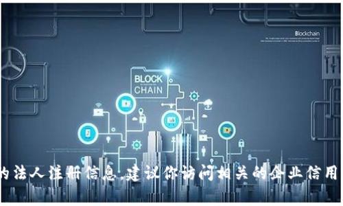 截至我最后的知识更新（2023年10月），imToken 钱包的相关法人注册信息可能会有所变更。如果你想获取最新的法人注册信息，建议你访问相关的企业信用信息查询网站或官方网站，以获取最准确和最权威的信息。此类平台通常能提供最新的公司注册、法人变更等信息。