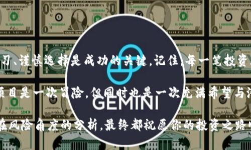 投资区块链项目可以是一个复杂而充满机遇的领域。区块链技术不仅仅是加密货币的基础，它还有望改变许多行业的运作方式。从金融、供应链到医疗健康等多个领域，区块链都在寻求其应用的机会。下面，我们将深入探索投资区块链项目的一些关键要素，以及有潜力的项目示例。

### 一、什么是区块链？

区块链的基本概念
区块链是一种去中心化的分布式账本技术，通过数据块的链式结构确保数据的安全性和透明性。每个数据块包含一组交易，并通过加密技术与前一个块相连接，从而形成一个不可更改的记录，为我们提供了信息的完整性与安全性。

### 二、为什么投资区块链项目？

投资区块链的优势
投资区块链项目有很多原因，比如潜在的高回报、技术的颠覆性以及广泛的应用前景。以下是一些主要原因：
ul
    listrong快速增长的市场：/strong区块链行业正在快速增长，据估计到2030年其市场规模将达到数万亿美元。/li
    listrong技术创新：/strong区块链技术不断演进，新的应用和解决方案层出不穷，为投资者创造了更多机会。/li
    listrong去中心化的未来：/strong越来越多的行业希望采用去中心化的解决方案，这意味着区块链技术将成为许多日常操作的核心。/li
/ul

### 三、如何选择区块链项目？

评估区块链项目的要素
当面对众多区块链项目时，选择合适的项目可能会显得特别棘手。以下是一些评估项目的关键要素：

h41. 团队背景/h4
项目团队的背景和经验是评价一个项目的重要依据。了解团队的专业知识以及他们在区块链领域的成就，有助于判断项目的可行性。

h42. 项目白皮书/h4
每个区块链项目通常会发布一份白皮书，详细介绍其技术、目标以及实施计划。仔细阅读白皮书，理解项目的目标和实施方法非常重要。

h43. 社区支持/h4
一个强大的社区背景能为项目提供支持与资源。社区的活跃程度、发展速度可以作为项目成功近乎必不可少的指标。

h44. 实际应用场景/h4
仅靠技术而没有应用场景的项目往往难以取得成功。评估项目的实际应用案例和市场需求，可以帮助你分析其潜在价值。

### 四、潜在的区块链投资项目

当前热门的区块链项目
以下是一些在区块链领域备受关注的潜在投资项目：

h41. 以太坊（Ethereum）/h4
以太坊是一个去中心化的平台，能够支持智能合约和去中心化应用（DApp）。由于其强大的开发者社区和广泛的应用场景，以太坊相对具有较高的投资价值。

h42. 超级账本（Hyperledger）/h4
作为一个开源合作项目，超级账本为企业提供了区块链解决方案，其可扩展性和灵活性令其在多个行业获得了应用。对于企业投资者来说，这是一个值得关注的项目。

h43. Chainlink/h4
Chainlink为智能合约提供了可靠的链外数据连接，使得区块链与现实世界互联。这种价值驱动的应用使其在DeFi（去中心化金融）领域获得了良好的市场反馈。

h44. Polkadot/h4
Polkadot致力于实现不同区块链间的互操作性，推动区块链生态系统的整合。其愿景和技术架构使其备受投资者青睐。

### 五、区块链投资的风险

了解潜在风险
虽然投资区块链项目有诸多优势，但也要意识到风险。以下是一些常见风险：

h41. 市场波动性/h4
区块链资产的市场波动性极大，可能导致投资者在短期内面临激烈的价格波动。

h42. 法律风险/h4
区块链行业受到法律和监管的不断变化影响，投资者需关注新法规的合规性和影响。

h43. 技术风险/h4
技术失败或漏洞可能导致项目无法实现其承诺，所有投资者都需保持谨慎。

h44. 欺诈风险/h4
区块链行业中，诈骗项目屡见不鲜，投资者应该谨慎选择，避免掉入陷阱。

### 六、如何进行区块链投资

投资策略
在对区块链项目进行投资时，采用合适的策略至关重要。以下是一些投资建议：

h41. 分散投资/h4
将投资分散到多个项目上，可以降低风险，同时增加获得成功投资的机会。

h42. 定期评估/h4
定期评估投资组合的表现，关注市场趋势和项目进展，有助于做出明智的决策。

h43. 长线投资思维/h4
考虑建设性的长线投资策略，而不仅仅是追求短期收益，这样更有可能实现良好的投资回报。

h44. 持续学习/h4
区块链技术发展迅速，保持学习，了解行业新动态，将帮助你变得更加成熟的投资者。

### 结语

未来展望
区块链技术正在不断演进，未来必将影响更多的行业。对于那些希望投资区块链项目的投资者来说，保持警惕、不断学习、谨慎选择是成功的关键。记住，每一笔投资都有未来的不确定性，但正是这种不确定性带来了无限的机会。

谁还没点小烦恼呢？在这个过程中，找到合适的伙伴和资源，或许能让你的投资之路少些颠簸，多些欢笑。投资区块链项目是一次冒险，但同时也是一次充满希望与潜力的探索旅程！

通过以上深入的分析，希望能为有意投资区块链项目的你提供一些有价值的观念与见解。无论是从技术、市场还是潜在风险角度的分析，最终都祝愿你的投资之路顺利、丰收！