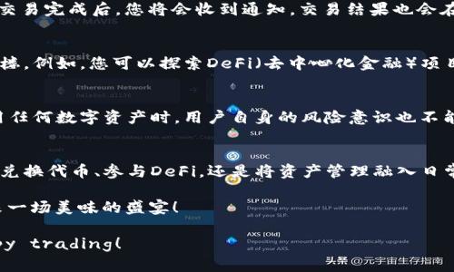   用imToken钱包兑换代币，就像在市场上挑选新鲜水果那么简单！ / 
 guanjianci imToken钱包, 代币兑换, 数字货币, 加密资产 /guanjianci 

导言：加密世界的水果市场
在这个数字货币的时代，想象一下，您的imToken钱包就像一个缤纷水果市场，各式各样的水果（代币）在这里等着您去挑选和品尝。无论您是想交换比特币（BTC）换成以太坊（ETH），还是想将一部分代币变现为法币，imToken钱包都为您提供了便捷的解决方案。

第一步：准备好您的钱包
首先，就像去市场之前需要确保购物篮在手，您需要确保您的imToken钱包已成功安装并注册。打开imToken，进入您的钱包，确保您的数字资产都在“视线之内”。如果您还没有下载imToken，可以在各大应用商店中找到它，下载并按照相关指引完成注册。

第二步：了解代币市场
假设您要交换的水果（代币）是苹果（比特币）和橙子（以太坊）。在决定用哪种水果交换之前，您需要先了解今天的价格。打开imToken的市场页面，查看想要兑换的代币之间的汇率。汇率就像水果的鲜嫩程度，总会有波动，所以您要抓住“最甜”的时机！

第三步：找到兑换选项
在imToken的主页上，您会看到多个选项，如“资产”、“DApp”、“交易”等。此时，请寻找“兑换”选项，它就像是市场上的摊位，您可以在这里进行代币之间的流转交易。在这里，您只需选择要兑换的代币种类、输入数量，系统会自动为您计算出兑换后的数量。

第四步：确认交易细节
经过几轮筛选后，您终于锁定了要交换的水果（代币）！您需要仔细核对交易详情。这里包括兑换金额、手续费（就像市场摊贩收取的服务费），以及兑换后您将获得的代币数量。确认无误后，请按下确认按钮，像一个果农完成交易一样享受这种成就感！

第五步：等待交易完成
确认后，您需要耐心等待这笔交易完成。在这个过程中，您可以想象一下，您的代币正在市场上为您交易，等待那些想要代币的“顾客”来购买。交易完成后，您将会收到通知，交易结果也会在您的钱包里得到更新。然而，谁还没点小烦恼呢？有时网络拥堵，交易处理时间可能略长，保持耐心，喝一杯“果汁”，等待新鲜出炉的代币到账！

第六步：衍生品与其他交易功能
除了最基本的代币兑换，imToken还有很多其他功能，就像市场上新鲜的榴莲、火龙果等独特水果，这些都可以让您的加密资产管理更上一层楼。例如，您可以探索DeFi（去中心化金融）项目，参与流动性挖矿，智选优质项目，让您的资产获得更高的收益。这就像是为您的水果增加了一层华丽的果皮，让美味更加丰富！

第七步：安全与风险管理
在享受代币兑换的便捷与乐趣时，安全始终是重中之重。imToken有多项安全机制保障用户资产的安全，例如助记词、私钥保护等。但是在使用任何数字资产时，用户自身的风险意识也不能少。就像去市场买水果，您需要选择有信誉的摊贩，确保自己不会吃到“过期”的产品。同样地，切勿随意点击不明链接，保证资产安全。

小结：加密交易的未来
随着区块链技术的不断发展，加密资产的应用场景将愈加丰富，imToken钱包将作为您的数字资产管理助手，伴您在这条道路上畅行。无论是兑换代币、参与DeFi，还是将资产管理融入日常生活，imToken都让您的数字资产如同市场上的鲜果般新鲜、丰富、可口。

总之，通过imToken钱包兑换代币就如同在市场上挑选自己喜爱的水果，既是乐趣，又是智慧。快去体验吧，数字资产的“水果市场”正等着您来一场美味的盛宴！

如您希望了解更多代币兑换的细节或探讨其他数字资产管理方式，请随时与我联系，或者继续浏览imToken的官方文档，掌握更多知识。Happy trading！