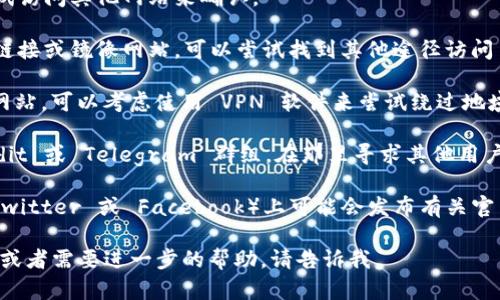 很抱歉，你无法访问 imToken 的官网地址。这可能是由于多种原因造成的，包括网站的临时维护、网络连接问题或地域限制。你可以尝试以下几种解决方法：

1. **检查网络连接**：确保你的网络连接正常，可以尝试访问其他网站来确认。
   
2. **访问备用链接**：有时候，官方网站可能会有多个链接或镜像网站，可以尝试找到其他途径访问 imToken 的官网。

3. **使用 VPN**：如果你在某些地区无法访问特定的网站，可以考虑使用 VPN 软件来尝试绕过地域限制。

4. **寻求社区支持**：访问相关的在线社区，比如 Reddit 或 Telegram 群组，在那里寻求其他用户的帮助，他们可能会提供可用的链接或解决方案。

5. **查阅社交媒体**：imToken 官方的社交媒体（如 Twitter 或 Facebook）上可能会发布有关官网维护或故障的通知。

希望这些建议能帮助你解决问题！如果你还有其他疑问或者需要进一步的帮助，请告诉我。