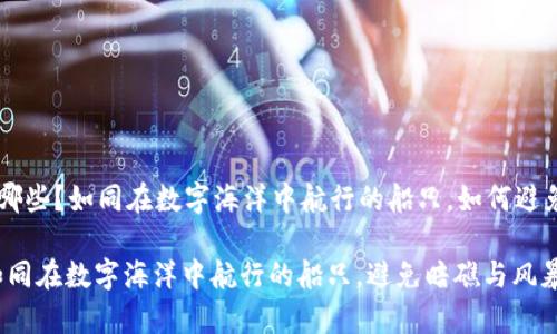 区块链安全风险有哪些？如同在数字海洋中航行的船只，如何避免暗礁与风暴的侵袭

区块链安全风险：如同在数字海洋中航行的船只，避免暗礁与风暴的侵袭