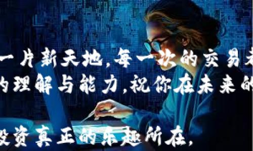 
jiaoti解锁区块链钱包：如同掌握一把通往数字财富的大门钥匙/jiaoti 

区块链钱包, 交易技巧, 数字货币, 安全性/guanjianci

引言：掌握数字财富的钥匙
在今天这个充满机遇与挑战的数字时代，区块链钱包就如同一把开启财富大门的钥匙。然而，在这个充满未知的虚拟世界里，如何安全、高效地使用这把钥匙，便成了每位数字资产持有者必须掌握的交易技巧。
谁还没点小烦恼呢？当你手握比特币却不知如何出手，当你想快速交易却又害怕被黑客盯上，心中的焦虑就会愈发加重。本文将为你揭示一些区块链钱包交易技巧，助你轻松应对数字货币世界的挑战。

1. 选择合适的钱包
在进行区块链交易前，首先你需要有一个可靠的数字钱包。就像选择家居装修的材料一样，钱包的类型和安全性直接影响你的交易体验。
市场上有几种常见的区块链钱包类型：
ul
    listrong热钱包：/strong例如在线钱包和移动钱包，使用频繁但安全性相对较低。/li
    listrong冷钱包：/strong例如硬件钱包和纸钱包，安全性高，适合长期存储。/li
    listrong第三方钱包：/strong如Coinbase、Binance等，既方便又安全，适合新手使用。/li
/ul
选对钱包就如同选对了家，不同的需求让你选择不同的住址。

2. 加强安全性：为你的钥匙加锁
安全始终是数字货币交易中的重中之重。“安全是金”，这句老话再合适不过。在这个网络层出不穷的风险中，如何保护自己的资产？以下几点建议可以有效提升你的安全性：
ul
    li激活两步验证：在登录或进行重要交易时添加额外的安全防护，就像在家门口再装一把锁。/li
    li定期备份：定期将钱包种子短语或密钥保存在安全地点，万一有意外情况，你还有退路。/li
    li保持软件更新：常规更新钱包软件，确保你的钱包拥有最新的安全防护，就像给你的手机换上最新的防病毒软件。/li
/ul

3. 熟悉交易规则：走好每一步
在数字货币的游戏中，了解市场规则可以说是你的“游戏指南”。每一次交易，就如同在棋盘上走每一步，你需要评估风险，审慎下棋。
在进行交易时，注意以下几点：
ul
    li了解市场波动：数字货币价格随时可能变化，快速反应尤为重要。/li
    li不要盲目跟风：少数投机者的建议并不总是可取，需结合自己的判断。/li
    li设置止损和止盈：通过控制风险，保护自己的资产。/li
/ul

4. 保持冷静头脑：不被情绪牵着走
在数字货币的交易过程中，保持冷静和理智的态度至关重要。就像在一场篮球比赛中，情绪化的球员往往会犯下低级错误。
交易中少不了情绪波动，如何应对这些情绪呢？
ul
    li设定交易策略：拥有明确的交易目标和策略，能帮助你理性面对市场波动。/li
    li休息一下：当情绪高涨时，选择暂时离开交易界面回归现实，让自己冷静。/li
/ul

5. 持续学习与交流：如同终身学习的旅行者
想要在瞬息万变的数字货币市场里立于不败之地，持续学习显得尤为重要。这就像旅行中的探险者，永远有新的地方等待你去探索。
参加相关的在线课程、阅读行业报告，加入区块链社区，与他人分享经验，这些都是拓展视野的好方法。

结语：开启你的数字财富之旅
掌握了这些区块链钱包交易技巧，相信你可以在这个充满机遇的世界中，找到属于自己的一片新天地。每一次的交易都像是生活中的一次历险，带着勇气和智慧，走向更光明的未来！
还有，别忘了，那把开启财富大门的钥匙，不仅仅是你的钱包类型，更是你对数字货币市场的理解与能力。祝你在未来的交易旅程中，财源广进，畅游无阻！

最后，不论你在数字货币的海洋中遇到怎样的风浪，记住，享受这个过程，这正是数字资产投资真正的乐趣所在。