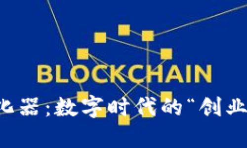 区块链孵化器：数字时代的“创业温床”揭秘