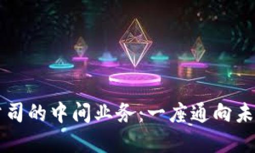 区块链公司的中间业务：一座通向未来的桥梁