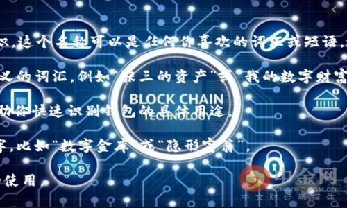 在设置imToken钱包时，钱包名称是用户为其钱包设定的一个标识。这个名称可以是任何你喜欢的词汇或短语，通常为了方便记忆和管理，你可以选择使用以下几种方式来命名：

1. **个性化名称**：可以用你的昵称、名字，或者与个人有特殊意义的词汇，例如“张三的资产”或“我的数字财富”。

2. **功能性名称**：如“投资钱包”、“储蓄钱包”，这类名称可以帮助你快速识别钱包的具体用途。

3. **趣味性名称**：发挥你的想象力，给你的钱包取个幽默的名字，比如“数字金库”或“隐形富翁”。

无论你选择哪个名称，确保这个名称是容易记住的，以便于未来的使用。