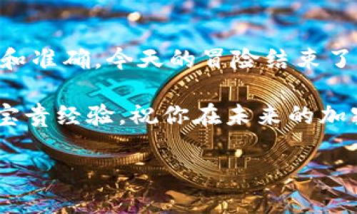 转账加密货币似乎像是一场黑暗森林中的探险，尤其是在将币从OKEx转入ImToken钱包的过程中。为了帮助你顺利完成这一过程，我将通过详尽的步骤和解释来指引你前行。如果你准备好了，那么就让我们开始这场数字货币的旅行吧！

首先，准备你的武器——创建ImToken钱包

在进行任何操作之前，你需要确保自己拥有一个安全的ImToken钱包。想象一下，钱包就像是你的保险箱，只有你知道锁的密码。首先，前往ImToken的官方网站，下载适合你的设备的应用程序。

安装后，打开应用程序并点击“创建钱包”。按照提示设置一个安全的密码。记住，选择一个强而复杂的密码就像为你的保险箱选择最坚固的锁。

创建完钱包后，系统将会生成一个助记词。请务必妥善保管这组助记词，它就如同你的秘密钥匙，丢失它将无法恢复钱包中的资产。

然后，去OKEx取出你的资产

现在你已成功拥有ImToken钱包，接下来我们要去OKEx取出你的资产。首先，登录你的OKEx账户，就像你走进了一家高档商店，准备取出你的贵重物品。在账户界面，找到“资产”或“钱包”选项，点击进入。

在“资产”页面，你将看到自己的交易余额，想想这就像是你的银行账户余额。选择你要转出的币种，例如以太坊（ETH）或比特币（BTC）。点击“提币”按钮，准备捞起你在数字海洋中捕获的宝藏。

获取ImToken钱包的地址

在这一步，你需要前往ImToken钱包，获取你的钱包地址。点击“接收”或“收款”，系统会显示出一串复杂的字母和数字组合，这就是你的“地址”。就像是一个邮寄地址，所有的币都会发送到这里。

记得选择正确的币种，因为不同的币种地址是不同的，就像把信件发送到错误的地址一样，会造成不必要的损失。

回到OKEx，开始转账

现在，你需要返回到OKEx的提币界面。填入你在ImToken上获取的地址，以及你希望转出的数量。确保所有信息准确无误。错误的地址就像是一条迷失的航船，可能再也无法找到归航的路。

在填写完信息后，点击“提交”。系统可能会要求你进行二次验证，确保是你在进行此操作。这就像银行为了保护你的资产而设立的安全措施。

耐心等待，资产转账中

现在，你已成功提交了转账请求，接下来只需耐心等待。转账的速度可能会受到网络拥堵等因素的影响。此时，你可以放松心情，喝杯茶，享受一下这份等待的宁静。谁还没点小烦恼呢？

通常情况下，转账需要几分钟的时间，也可能因不同的区块链而有所不同。你可以时不时地查看一下你的ImToken钱包，看看有没有你的资产到达。

终于，资产到达ImToken钱包

当资金成功转入ImToken钱包后，恭喜你，你已经成功完成了这场数字货币的冒险！资产现在安全地存储在你的移动设备上，你可以随时使用它们进行交易或持有。就像找到传说中的宝藏，心中难免会涌起一阵欣喜。

总结

从OKEx将币转入ImToken钱包的过程其实并不是一件难事，只需要按照步骤一步步来，确保信息的安全和准确。今天的冒险结束了，希望你在这趟旅程中能够有所收获，并且对加密货币的世界有了更深入的了解。

如果还有任何疑问或需要进一步的指导，别忘了向你身边懂行的朋友请教，他们可能会给你提供更多的宝贵经验。祝你在未来的加密货币交易中一帆风顺，早日收获丰厚的回报！ 

在OKEx转移币到ImToken钱包的线上探险指南