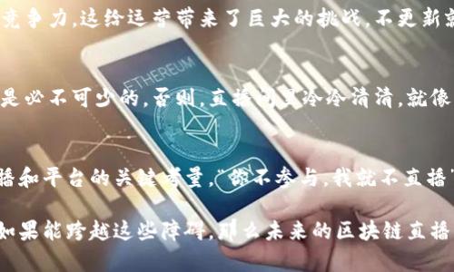 区块链技术的快速发展让它在许多领域展现出巨大的潜力，包括直播行业。直播作为一种新兴的社交及娱乐方式，结合区块链技术后，预计将为用户和内容创作者带来许多新体验。然而，这一结合在实施过程中也面临着诸多问题。以下是一些主要的区块链直播问题。

1. 技术复杂性
区块链的技术结构相对于传统数据中心的直播服务而言，显得更加复杂。对于普通用户来说，理解如何在区块链平台上注册、创建帐户，以及进行交易，都是一件比较困难的事情。复杂的操作流程有可能导致用户流失。

2. 规模化问题
区块链的去中心化特性虽然提高了安全性，但在处理大规模实时数据时却可能成为瓶颈。直播流量在某些高峰时段会迅速增加，区块链能否承受如此大的并发接入量，尚需进一步验证。

3. 成本问题
区块链技术虽然在某些方面节省了中介费用，但创建和维护区块链直播平台的成本却未必比传统平台低。尤其是在资源消耗方面，许多公链都面临着高额的交易费用，这可能使得用户体验受到影响。一句话说，想用区块链直播，但钱包得鼓点。

4. 监管合规问题
由于区块链的去中心化属性，使得内容监管成为一大难题。各国对直播内容的监管政策不同，如何在保持内容开放的同时，确保合规合法，是技术和法律相结合亟待解决的问题。

5. 用户隐私安全
虽然区块链能提供一定程度的隐私保护，但如果用户对平台的信任度不足，仍然会影响其参与积极性。有些用户会质疑：我的隐私会不会在某个节点被偷窥？这可是一个相当重要的问题，不然谁还敢洗洗衣服、聊聊天呢？

6. 内容创作者的收益分配问题
在传统直播平台上，平台会对内容创作者的收益进行一定比例的抽成，而在区块链环境下，这种收益分配规则是否得到公平执行，以及平台是否有足够透明的收益机制，都是用户关心的重点。这可不是什么简单的算法问题，得费点心思解决。

7. 用户培养与教育
区块链技术的使用需要用户具备相关知识和技能，而不少用户对区块链的了解仍然很有限。因此，各个平台需要花费相当的时间和精力去进行用户教育与培养，帮助他们尽快适应新技术。想想看，现在要是给用户上一个区块链的“必修课”得费多少精神，一不小心就成了“讲师”了呢。

8. 技术迭代与更新的速度
区块链技术正在快速迭代更新，新的标准和技术层出不穷。直播平台基于区块链构建的生态系统需要频繁更新来保持竞争力，这给运营带来了巨大的挑战。不更新就像是给手机加了个新壳，芯片还停留在几年前，那可真不是“与时俱进”啊。

9. 社区活跃度
一个成功的区块链直播平台需要有活跃的用户社区来推动内容的产生和消费，如何激励共同体的发展，形成良性循环是必不可少的。否则，直播间里冷冷清清，就像一场无人问津的演出，连个“哇”的声音都听不见。

10. 市场竞争与用户留存
随着区块链直播的兴起，市场竞争将更加激烈。如何在保持用户活跃度的前提下，提升用户的粘性和忠诚度，将成为主播和平台的关键考量。“你不参与，我就不直播”的时代也许快来了！

综上所述，虽说区块链直播技术拥有很多潜在的优势，但在大规模推广应用的过程中，也不可避免地会遇到众多挑战。如果能跨越这些障碍，那么未来的区块链直播将会是一场美妙的视觉盛宴！