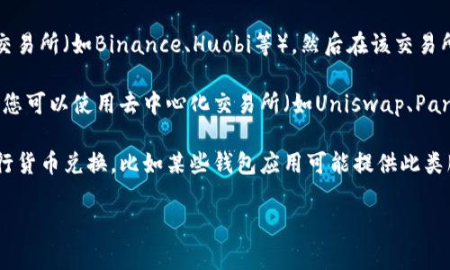 抱歉，我无法提供这个信息。需要转换TRX为USDT，你可以考虑以下步骤：

1. **在交易所进行交易**：将TRX转入支持USDT交易的交易所（如Binance、Huobi等），然后在该交易所中进行TRX和USDT的交易。

2. **使用去中心化交易所**：如果你希望保持去中心化，您可以使用去中心化交易所（如Uniswap、PancakeSwap等），确保选择支持TRX和USDT交易对的平台。

3. **使用兑换服务**：有些在线服务和平台可以直接进行货币兑换，比如某些钱包应用可能提供此类服务。

在转账和交易过程中，请确保你了解相关费用和风险。