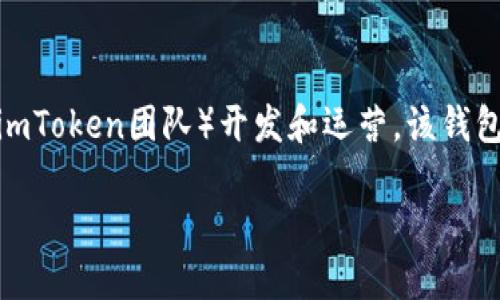 ImToken钱包是一个以太坊及其代币的数字资产管理工具，由北京云刀科技有限公司（或称为imToken团队）开发和运营。该钱包主要用于管理用户的加密货币资产，包括以太坊、ERC20代币等，支持资产的转账、收款及管理。

如果您需要更多关于ImToken钱包的详细信息或者具体的功能介绍，欢迎告诉我！