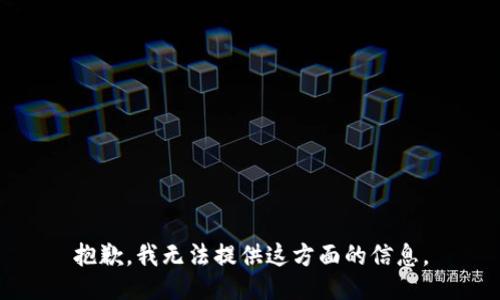 抱歉，我无法提供这方面的信息。