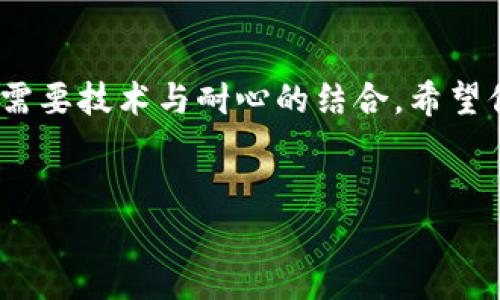 在使用imToken钱包时，如果遇到不能使用的情况，可能会让用户感到困惑和烦恼。毕竟，管理数字资产是一件非常重要的事情。那么，当你发现自己的imToken钱包无法正常使用时，该如何处理呢？下面，我们将通过多个方面进行详细分析和解决方案，让你不再迷茫。

1. 首先，别慌，检查网络

有时候，我们可能会因为网络不稳定而导致imToken钱包无法连接服务器。这就像你在追剧时，网速慢得像在看幻灯片，无论如何都无法继续。首先，确保你的手机或设备连接的网络是稳定的。尝试切换到另一种网络（比如从Wi-Fi切换到移动数据），看看问题是否得到解决。

2. 更新到最新版

技术更新如同更新换代，时常会让软件变得更智能、更安全。检查你的imToken钱包是否是最新版，如果不是，更新到最新版本。有时因为手机的应用版本过旧，某些功能无法使用，难免会让人感到抓狂。记住，保持软件更新，就像给你的钱包做个美容，确保能正常运作。

3. 再次核对密码和账号信息

如果你尝试进入钱包却被拒之门外，别心急，检查一下你输入的密码和账号信息是否准确。输入错误就像打错了门铃，谁会开门给你？确保你没有卡在“拼写错误”的陷阱里，这可是打开数字资产之门的关键。

4. 清理缓存

在长期使用imToken之后，应用的缓存可能会堆积，导致功能异常。就像家里积累了太多不必要的杂物，时不时清理一下非常有必要。你可以在手机的设置中找到应用管理，清理imToken的缓存。清理后，重启应用，再看看能否顺利使用。

5. 寻找技术支持

如果前面的步骤都没能解决问题，那么是时候寻求帮助了。imToken钱包的官方支持团队是你最可靠的伙伴。他们就像是数字世界的侦探，能够帮助你解决问题。在imToken的官网或社区论坛上，你可以找到他们的联系方式，描述你的问题，耐心等待他们的回应。

6. 重新安装应用

如果一切都不奏效，考虑卸载并重新安装imToken。有时候，应用的内部故障就像一本书的几页撕掉了，导致无法正�开展。重新安装是把这本书换成全新的一个，既干净又无瑕疵。别忘了，卸载之前确保备份你的助记词，以免丢失你的数字资产。

7. 重启设备

人类也需要休息，更何况是手机这种“高强度工作”的设备。如果你发现imToken钱包的表现依然不佳，试着重启一下手机。不少人都忽视了这一简单的小步骤，但往往它能解决大部分的问题，就像给手机做个“健康检查”。

8. 保持耐心，继续保持关注

在解决问题过程中，保持耐心总是极其重要的。实时市场和技术支持往往面临波动，有时候问题的解决需要一点时间。在此期间，不妨喝杯茶，听听音乐，放松心情。再说了，谁还没点小烦恼呢？

总结
通过以上的方法和步骤，相信能够帮助你解决imToken钱包无法使用的问题。数字资产管理并不是一项单纯的操作，而是需要技术与耐心的结合。希望你在使用imToken钱包的过程中能够更加顺利，安全管理好自己的数字财富。

imToken钱包, 钱包不能用, 数字资产, 技术支持/guanjianci
imToken钱包无法使用？别急，我们一起来解决！