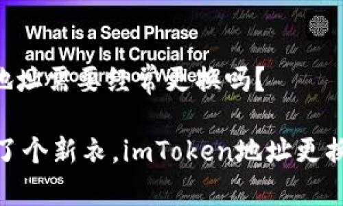 imToken钱包地址需要经常更换吗？

像是给钱包换了个新衣，imToken地址更换的必要性揭秘