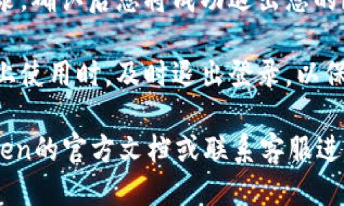 要退出imToken钱包的登录，您可以按照以下步骤操作：

1. **打开imToken钱包**：首先，找到并打开您手机上的imToken应用程序。

2. **进入设置**：在应用主界面，通常会有一个“设置”或“我”的选项。点击进入。

3. **选择退出登录**：在设置菜单中，您会看到一个“退出登录”或者“账户管理”的选项。点击它。

4. **确认退出**：系统会提示您确认是否要退出登录，确认后您将成功退出您的imToken账户。

5. **安全退出**：确保您在公共场合或者共享设备上使用时，及时退出登录，以保护您的数字资产安全。

如果您在这个过程中遇到任何问题，建议查看imToken的官方文档或联系客服进行帮助。在数字货币的世界里，安全永远是第一位的。