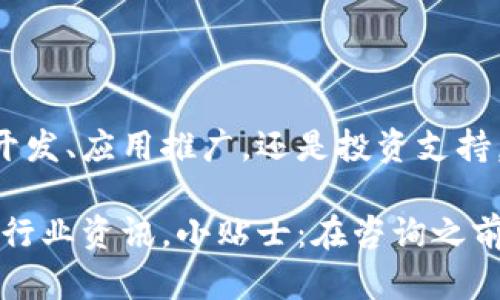 在广东省，随着区块链技术的迅猛发展，越来越多的公司进入了这一领域并提供相关服务。如果你对广东的区块链报价公司感兴趣，以下是一些知名的公司及其服务介绍。

### 1. 底层技术服务公司

#### 1.1 灿云科技
灿云科技专注于区块链底层技术的研发，提供分布式账本技术以及智能合约服务。他们的团队拥有扎实的技术背景，能够为企业打造定制化的区块链解决方案。

#### 1.2 比特大陆
虽然比特大陆主要以挖矿硬件著名，但他们在区块链技术方面的研究同样不容忽视。公司提供区块链技术咨询和实施服务，帮助企业在数字货币和区块链领域取得突破。

### 2. 区块链应用开发公司

#### 2.1 火币科技
作为币圈的大佬，火币不仅是交易平台，还是区块链应用开发的先锋。火币的技术团队可以帮助企业开发各种区块链应用，包括金融科技、物流追踪等。

#### 2.2 链牛科技
链牛科技专注于区块链应用的研发，致力于为不同行业提供解决方案。无论是供应链管理、食品安全追溯还是数字身份验证，链牛科技都有相应的产品。

### 3. 区块链咨询和培训公司

#### 3.1 点点科技
点点科技不仅提供区块链技术实施方案，还在行业内提供培训服务。他们的课程涵盖区块链基础知识到具体的应用场景，适合各类企业与个人。

#### 3.2 技术顾问有限公司
该公司专注于为创业公司和中小企业提供区块链相关的咨询服务，包括市场分析、技术方案设计、投资建议等。

### 4. 投资与孵化公司

#### 4.1 广州区块链创新中心
作为政府支持的创新机构，广州区块链创新中心聚焦区块链技术的投资与孵化，吸引了众多初创企业入驻。通过提供资金、技术、市场等多方面的支持，推动区块链产业发展。

#### 4.2 星河创投
星河创投是一家知名的风险投资机构，他们在区块链领域的投资项目涵盖了多个方面。与他们合作的企业可以获得丰富的资源和战略指导。

### 5. 专业服务平台

#### 5.1 区块链服务平台
某些平台专注于提供区块链服务的整合，包括技术研发、市场推广及资产管理。他们通常会与行业内的多家公司合作，为客户提供一站式服务。

#### 5.2 职业家
职业家是一家针对区块链行业的招聘与职业发展平台，主要帮助企业找到合适的人才，同时为求职者提供行业动态及职业咨询。

### 总结

以上是一些在广东地区活跃的区块链报价公司。随着技术的日益成熟和市场的不断扩大，区块链将会在更多领域展露其潜力。无论是技术开发、应用推广，还是投资支持，各类公司都在为推动行业发展贡献力量。

如果你打算深入了解这些公司的服务，建议直接访问他们的官方网站，获取最新的信息与动态，当然，也可以通过社交媒体平台获取更多的行业资讯。小贴士：在咨询之前，准备好自己感兴趣的领域和问题，才能让沟通更高效哦！谁说区块链只是一条冰冷的技术链？在这里，你会发现它同样充满了温度与趣味。