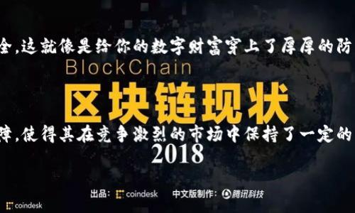 ### imToken钱包在国外使用的人多吗？

imToken钱包是一个广受欢迎的数字货币钱包，尤其是在智能合约和去中心化金融（DeFi）盛行的当下。为了深入探讨imToken在国外的使用情况，我们从几个方面进行分析。

1. imToken钱包的基本功能

imToken钱包作为一款多链数字资产钱包，支持以太坊、比特币等多种主流数字资产，并且具备去中心化交易所的功能。作为用户，你可以通过这款钱包安全地存储、管理和交易你的数字资产。它就像一个数字财富的保险箱，能够有效防止资产被窃取的风险。

2. 国外对数字货币的接受度

在国外，尤其是北美、欧洲和东南亚地区，数字货币的接受度逐渐提高。例如，像美国这样的小伙伴们，常常能在餐馆、咖啡店甚至网店里看到“支持比特币支付”的标志。数字货币的普及程度促使越来越多的人开始使用数字资产钱包来管理自己的资产。

3. imToken的国际化战略

imToken钱包不仅在国内发展迅速，也在积极开拓国际市场。如今，imToken已支持多种语言，努力让全球用户可以更方便地使用。这就像是走入一家跨国餐厅，你可以用各种语言点餐，十分方便！

4. 用户反馈与社区支持

imToken在国外的用户群体逐渐壮大，许多用户在社区中积极分享他们的使用体验。有些用户甚至以“imToken是我的数字资产的守护者”来形容这款钱包，充分体现了他们对这款产品的信任感。不过，毕竟每个产品都有缺点，用户在使用过程中也难免遇到一些小烦恼，比如转账费用、网络拥堵等问题，但谁还没点小烦恼呢？

5. imToken与其他钱包的比较

在国外市场上，有很多数字资产钱包可以选择，比如MetaMask、Coinbase Wallet等。相比之下，imToken的优势在于其友好的用户界面以及丰富的功能，这是让许多用户愿意选择它的原因之一。如果把不同的钱包比作不同风格的餐厅，imToken就像是一家既好吃又不贵的小吃店，总能吸引到食客们的光顾。

6. imToken的安全性

安全性是数字货币钱包用户最关心的问题之一。imToken采用了多重安全策略，包括助记词备份、私钥本地存储等功能，确保用户的资产安全。这就像是给你的数字财富穿上了厚厚的防弹衣，让你在投资的路上更加安心。

7. 总结：imToken在国外的前景

总体来看，imToken钱包在国外的使用人群逐渐增多，国际市场的潜力值得期待。虽然面临着不同的挑战，但其不断的用户体验和安全性保障，使得其在竞争激烈的市场中保持了一定的优势。那么，你是否也 tempted with using imToken on your digital asset journey? 

imToken, 数字货币, 钱包, 海外使用/guanjianci