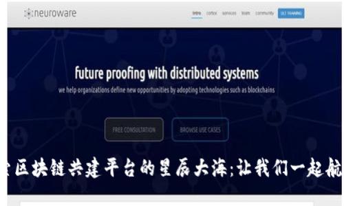 探索区块链共建平台的星辰大海：让我们一起航行！