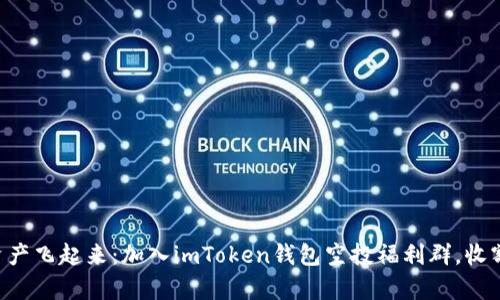 “让你的数字资产飞起来：加入imToken钱包空投福利群，收割财富的春天！”